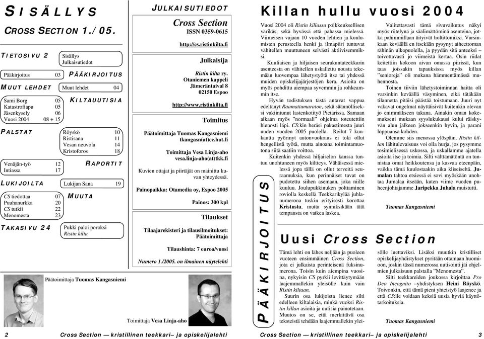 Ristisana 11 Vesan neuvola 14 Kristoforos 18 Venäjän-työ 12 Intiassa 17 L UKIJOILTA Lukijan Sana 19 CS tiedottaa 07 Puuhanurkka 20 CS tutkii 22 Menomesta 23 M UUTA R APORTIT T AKASIVU 24 Pukki paloi