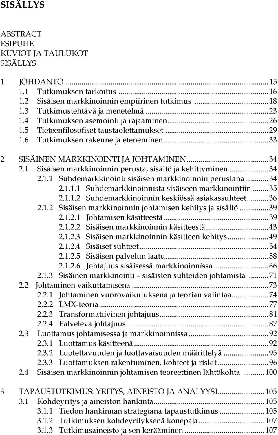 1 Sisäisen markkinoinnin perusta, sisältö ja kehittyminen...34 2.1.1 Suhdemarkkinointi sisäisen markkinoinnin perustana...34 2.1.1.1 Suhdemarkkinoinnista sisäiseen markkinointiin...35 2.1.1.2 Suhdemarkkinoinnin keskiössä asiakassuhteet.