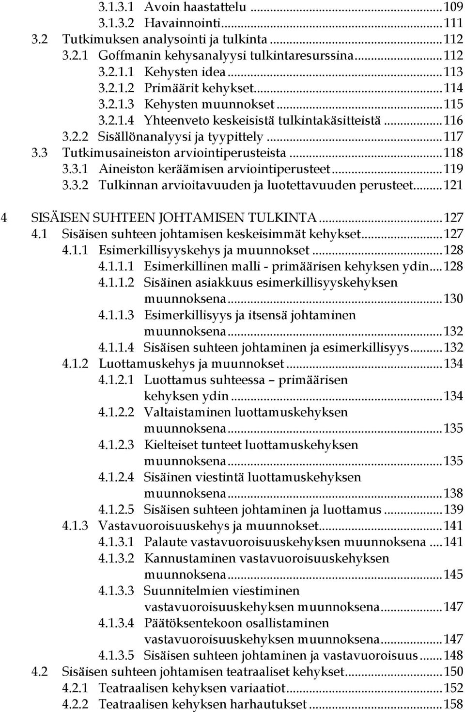 ..119 3.3.2 Tulkinnan arvioitavuuden ja luotettavuuden perusteet...121 4 SISÄISEN SUHTEEN JOHTAMISEN TULKINTA...127 4.1 Sisäisen suhteen johtamisen keskeisimmät kehykset...127 4.1.1 Esimerkillisyyskehys ja muunnokset.