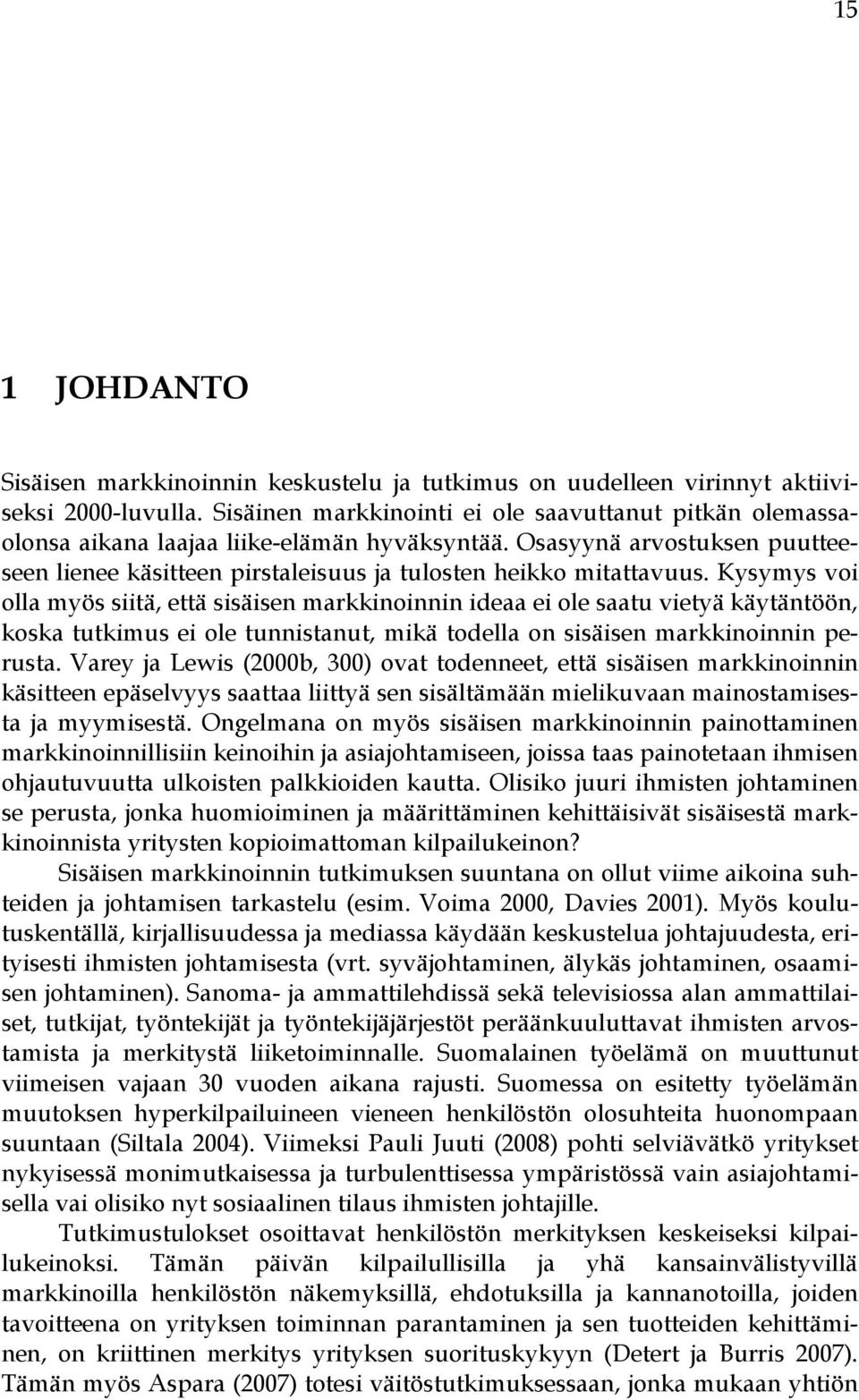 Kysymys voi olla myös siitä, että sisäisen markkinoinnin ideaa ei ole saatu vietyä käytäntöön, koska tutkimus ei ole tunnistanut, mikä todella on sisäisen markkinoinnin perusta.