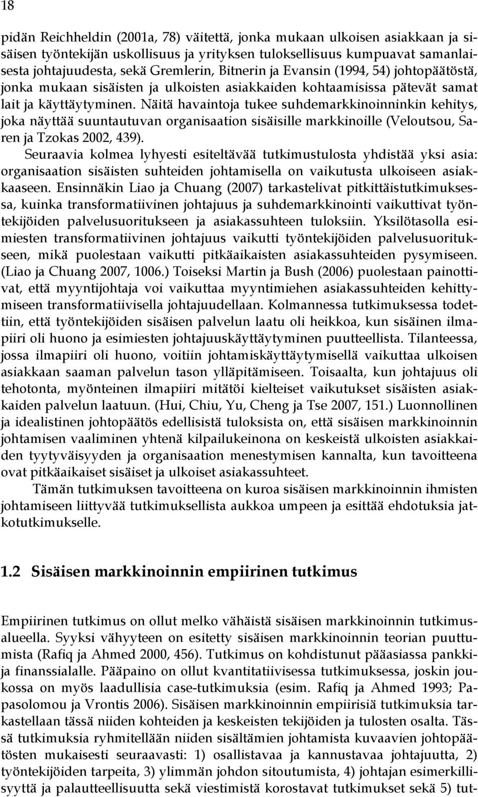 Näitä havaintoja tukee suhdemarkkinoinninkin kehitys, joka näyttää suuntautuvan organisaation sisäisille markkinoille (Veloutsou, Saren ja Tzokas 2002, 439).