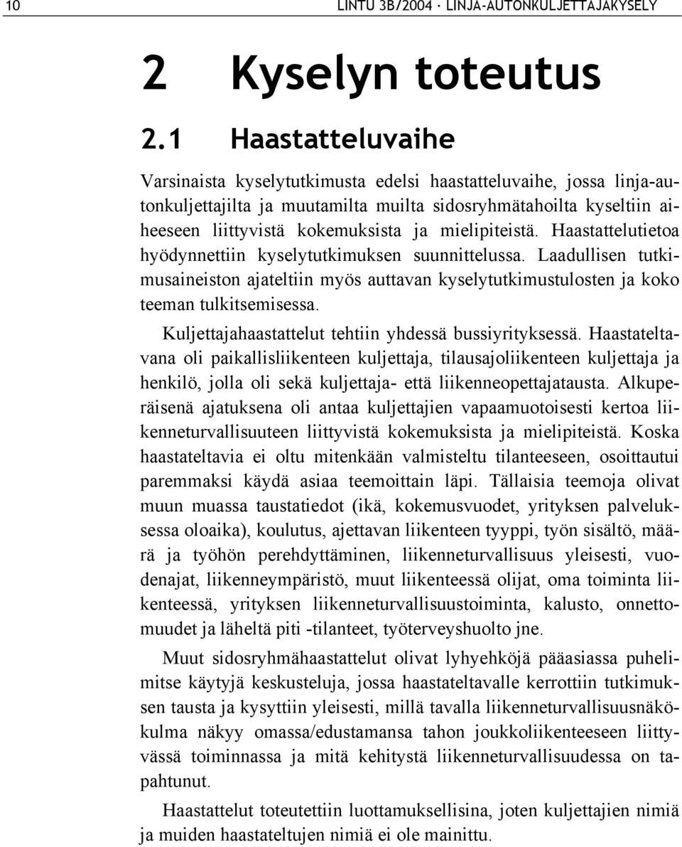 mielipiteistä. Haastattelutietoa hyödynnettiin kyselytutkimuksen suunnittelussa. Laadullisen tutkimusaineiston ajateltiin myös auttavan kyselytutkimustulosten ja koko teeman tulkitsemisessa.