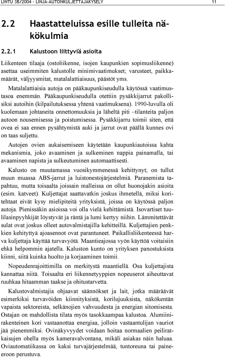 2 Haastatteluissa esille tulleita näkökulmia 2.2.1 Kalustoon liittyviä asioita Liikenteen tilaaja (ostoliikenne, isojen kaupunkien sopimusliikenne) asettaa useimmiten kalustolle minimivaatimukset;