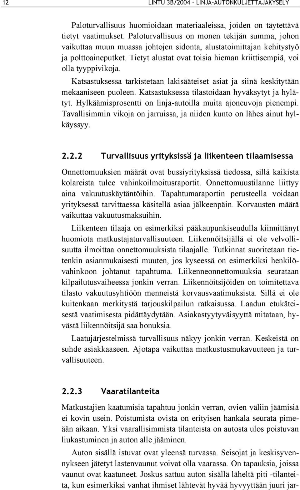 Tietyt alustat ovat toisia hieman kriittisempiä, voi olla tyyppivikoja. Katsastuksessa tarkistetaan lakisääteiset asiat ja siinä keskitytään mekaaniseen puoleen.