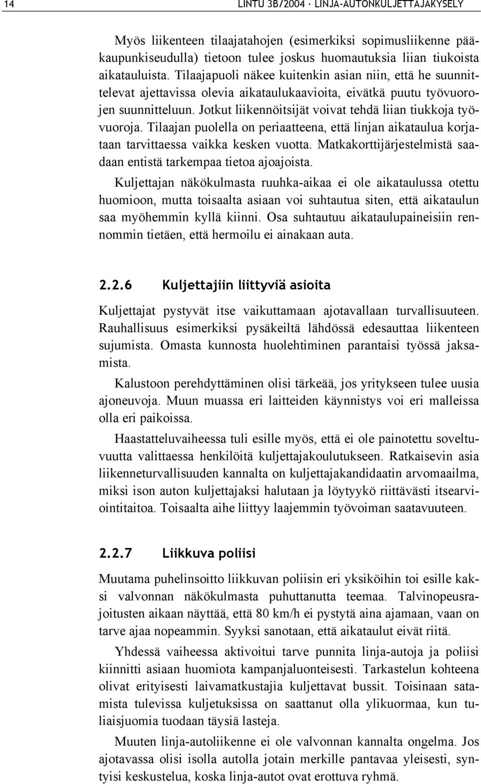 Jotkut liikennöitsijät voivat tehdä liian tiukkoja työvuoroja. Tilaajan puolella on periaatteena, että linjan aikataulua korjataan tarvittaessa vaikka kesken vuotta.