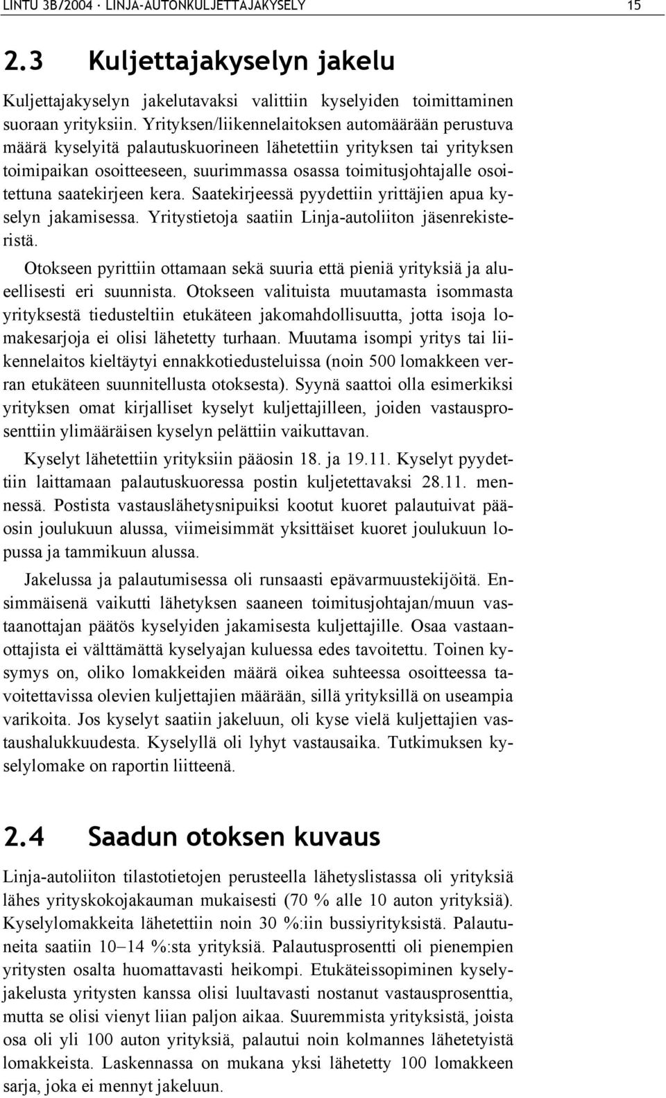 saatekirjeen kera. Saatekirjeessä pyydettiin yrittäjien apua kyselyn jakamisessa. Yritystietoja saatiin Linja-autoliiton jäsenrekisteristä.