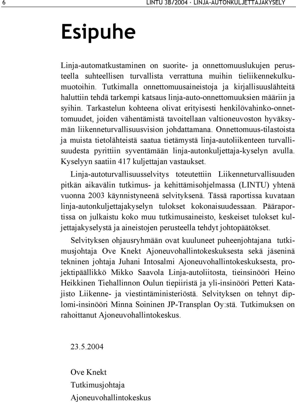 Tarkastelun kohteena olivat erityisesti henkilövahinko-onnettomuudet, joiden vähentämistä tavoitellaan valtioneuvoston hyväksymän liikenneturvallisuusvision johdattamana.