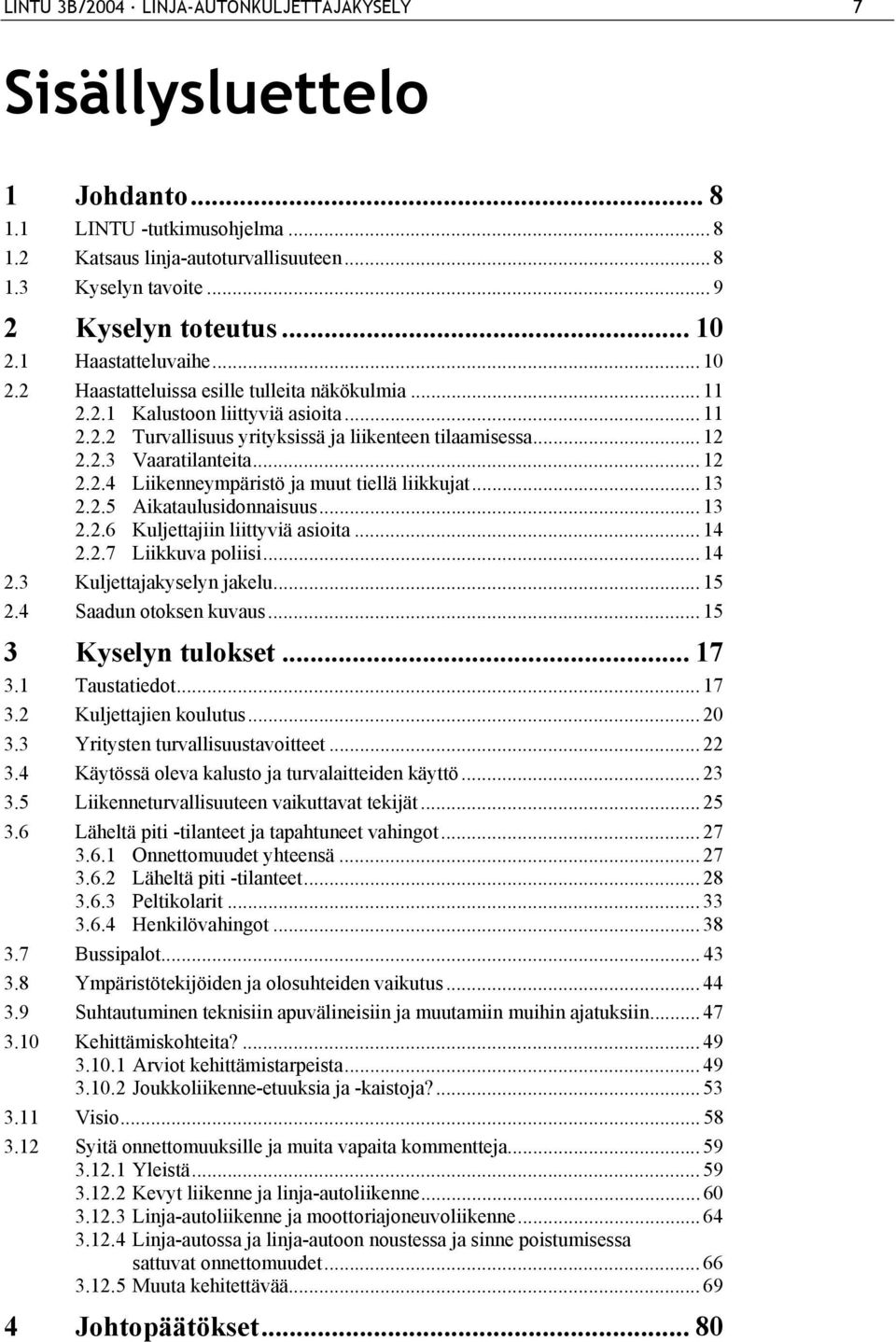 .. 12 2.2.4 Liikenneympäristö ja muut tiellä liikkujat... 13 2.2.5 Aikataulusidonnaisuus... 13 2.2.6 Kuljettajiin liittyviä asioita... 14 2.2.7 Liikkuva poliisi... 14 2.3 Kuljettajakyselyn jakelu.