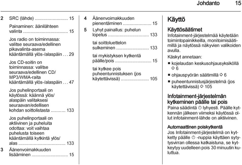 ..47 Jos puhelinportaali on käytössä: käännä ylös/ alaspäin valitaksesi seuraavan/edellisen kohdan soittolistasta.