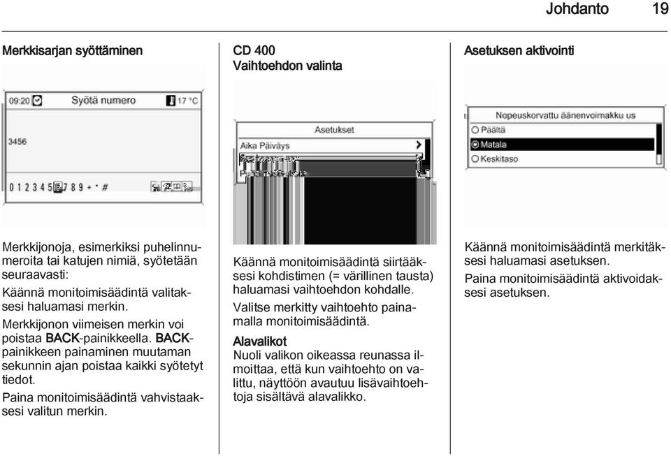 Paina monitoimisäädintä vahvistaaksesi valitun merkin. Käännä monitoimisäädintä siirtääksesi kohdistimen (= värillinen tausta) haluamasi vaihtoehdon kohdalle.