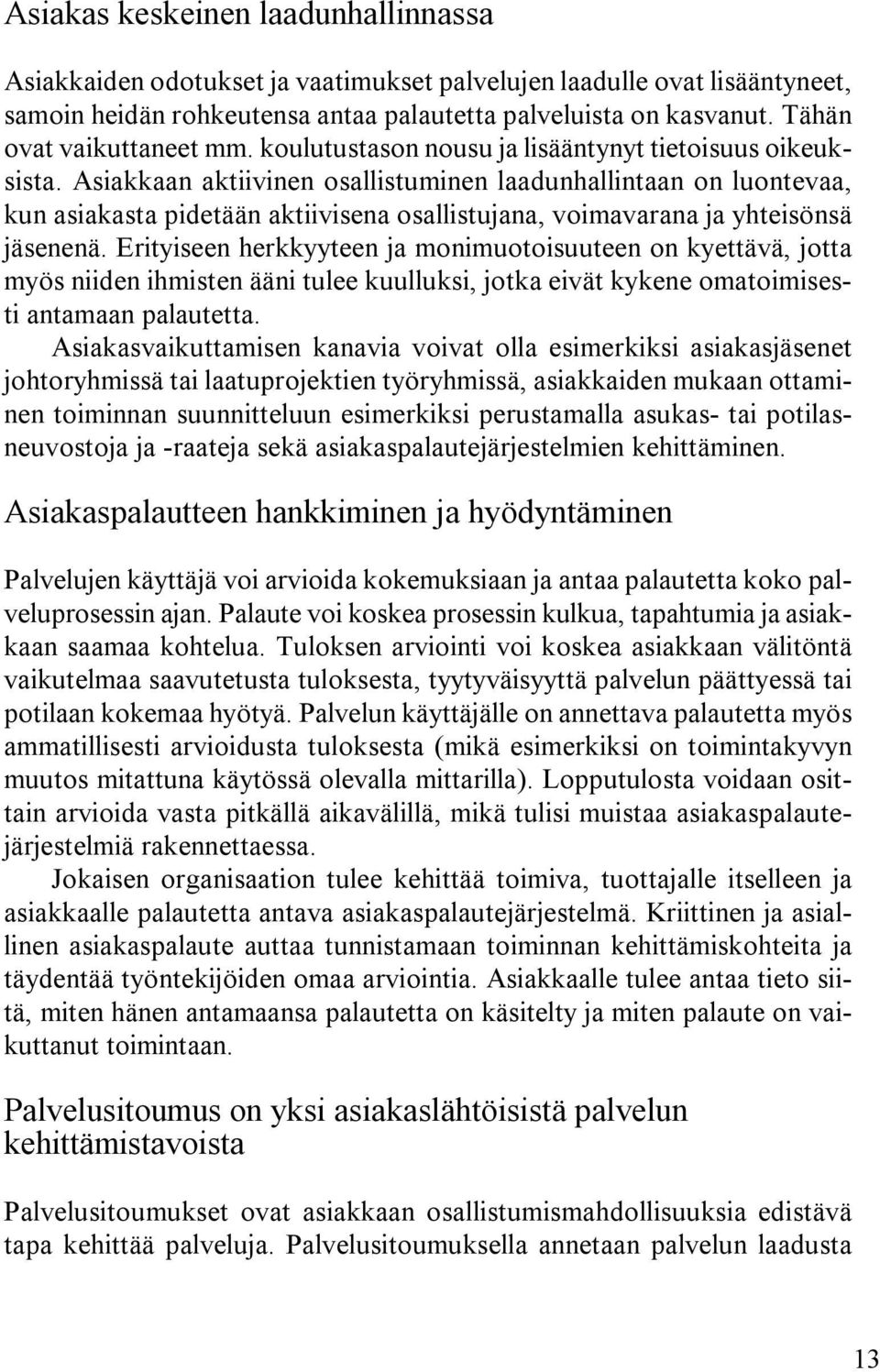 Asiakkaan aktiivinen osallistuminen laadunhallintaan on luontevaa, kun asiakasta pidetään aktiivisena osallistujana, voimavarana ja yhteisönsä jäsenenä.