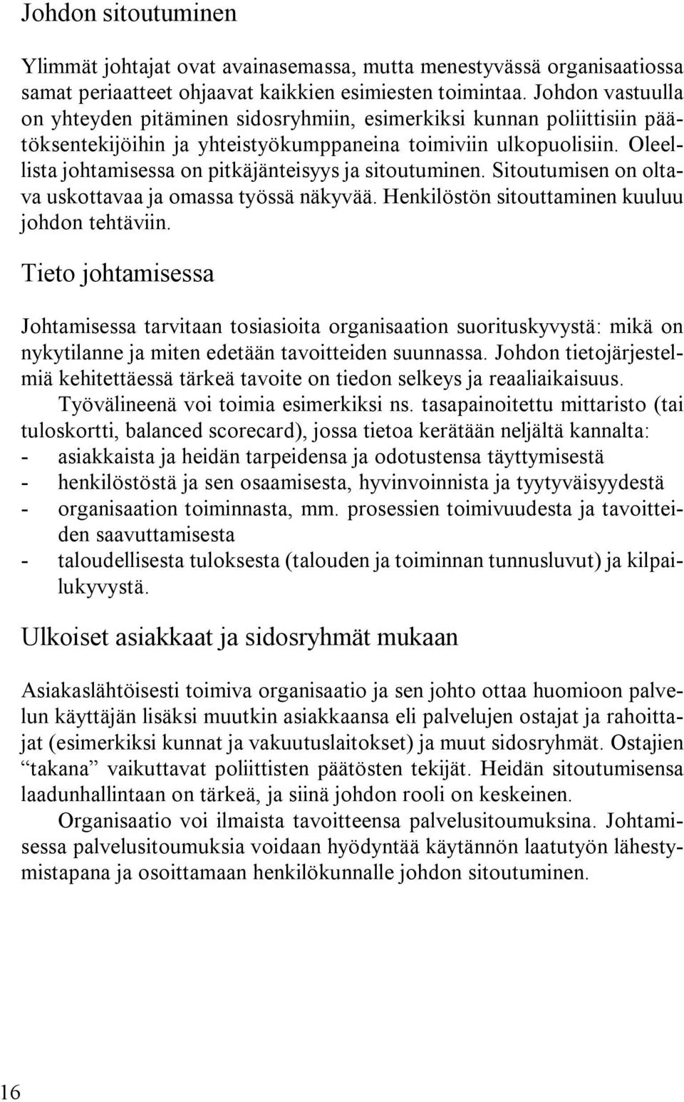 Oleellista johtamisessa on pitkäjänteisyys ja sitoutuminen. Sitoutumisen on oltava uskottavaa ja omassa työssä näkyvää. Henkilöstön sitouttaminen kuuluu johdon tehtäviin.