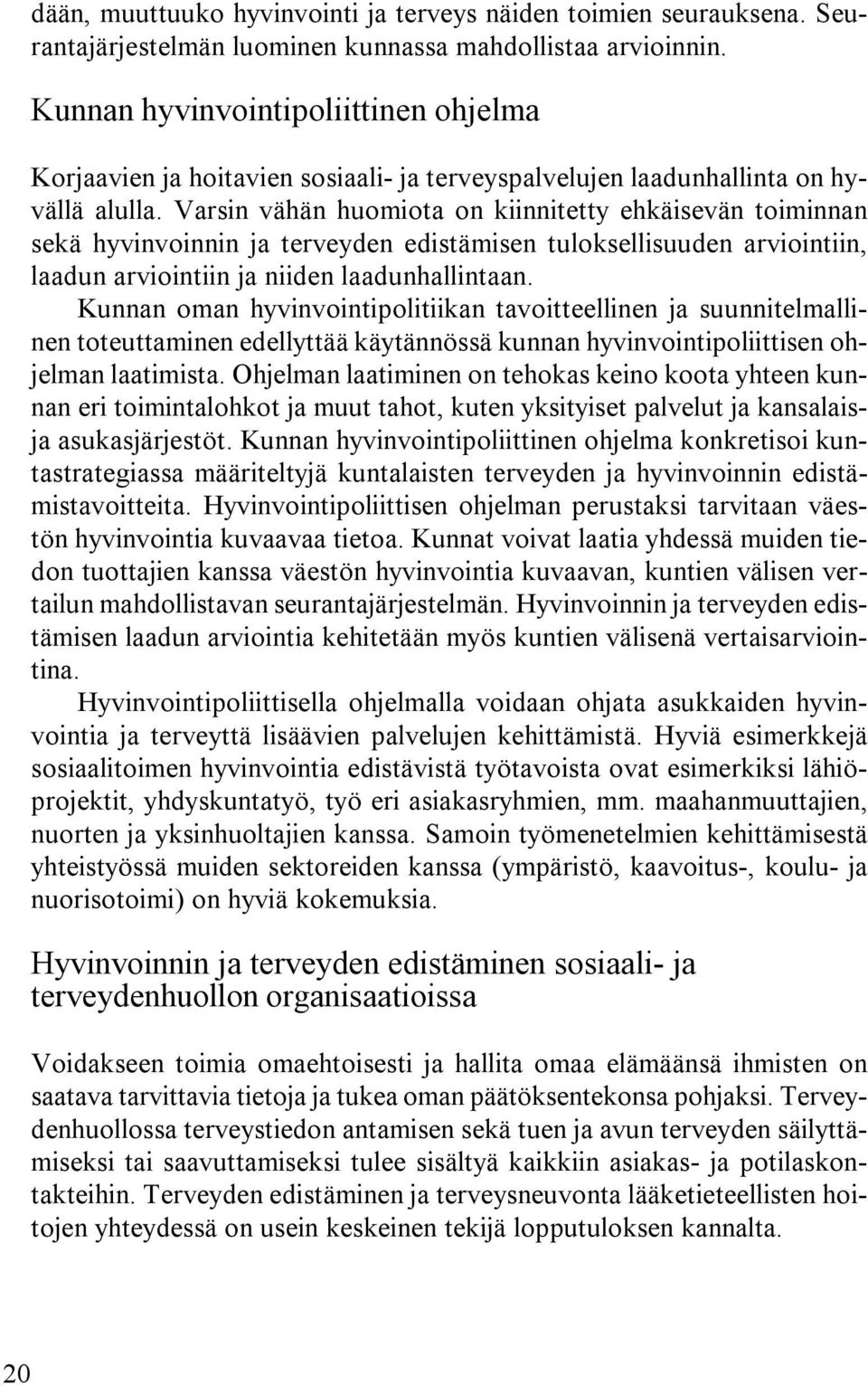 Varsin vähän huomiota on kiinnitetty ehkäisevän toiminnan sekä hyvinvoinnin ja terveyden edistämisen tuloksellisuuden arviointiin, laadun arviointiin ja niiden laadunhallintaan.