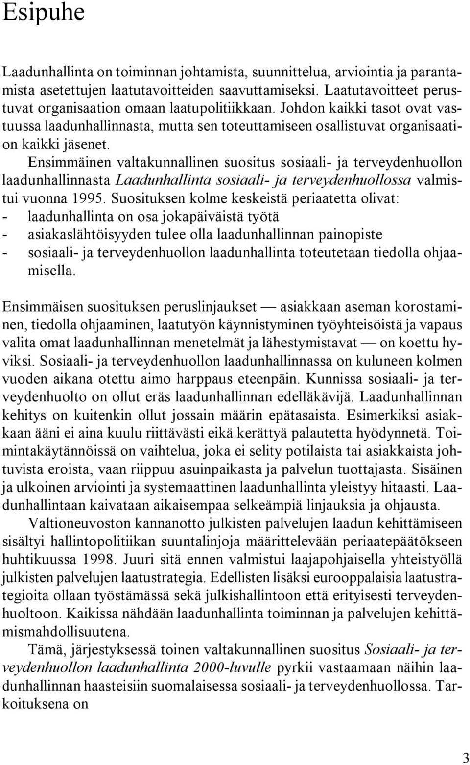 Ensimmäinen valtakunnallinen suositus sosiaali- ja terveydenhuollon laadunhallinnasta Laadunhallinta sosiaali- ja terveydenhuollossa valmistui vuonna 1995.