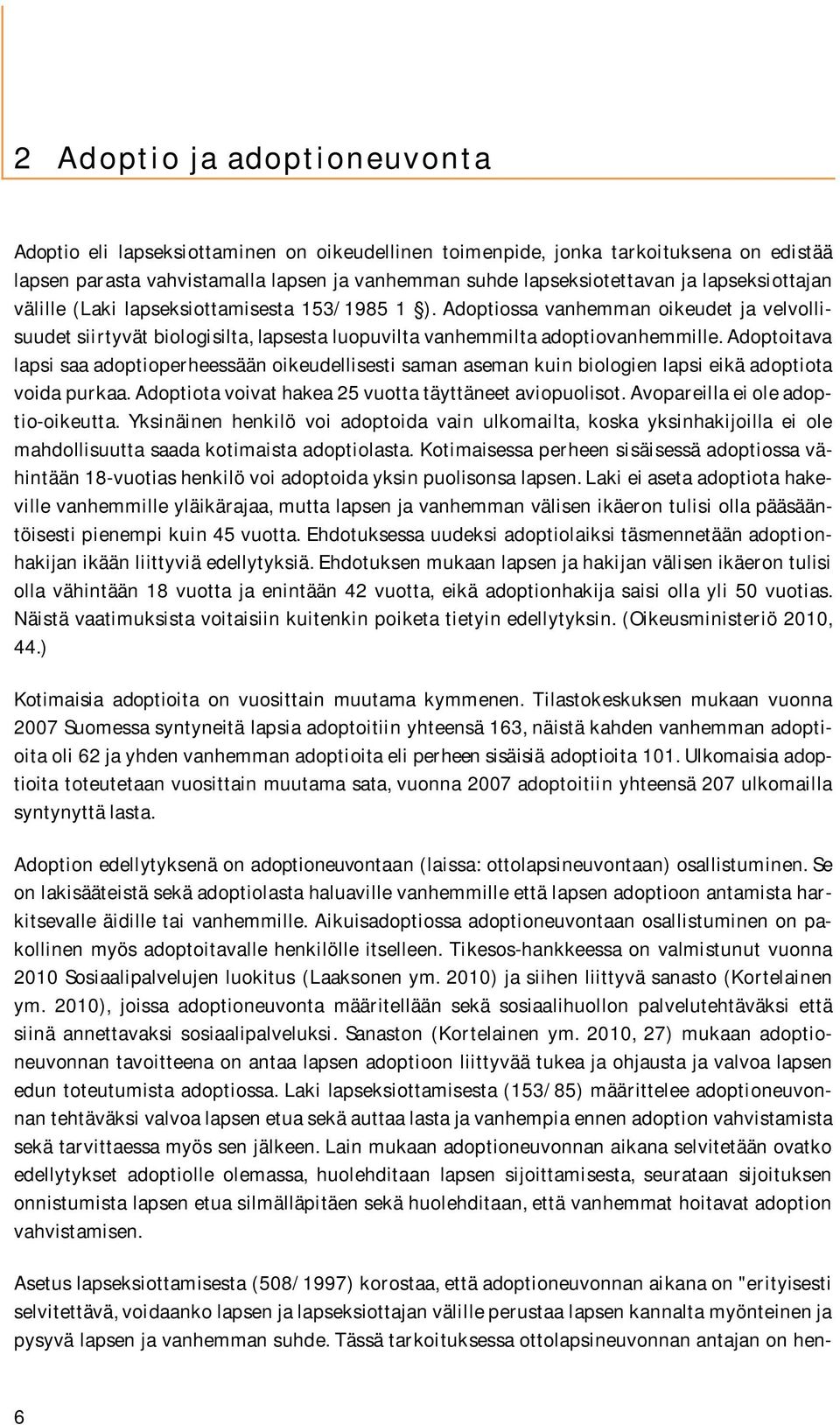 Adoptoitava lapsi saa adoptioperheessään oikeudellisesti saman aseman kuin biologien lapsi eikä adoptiota voida purkaa. Adoptiota voivat hakea 25 vuotta täyttäneet aviopuolisot.