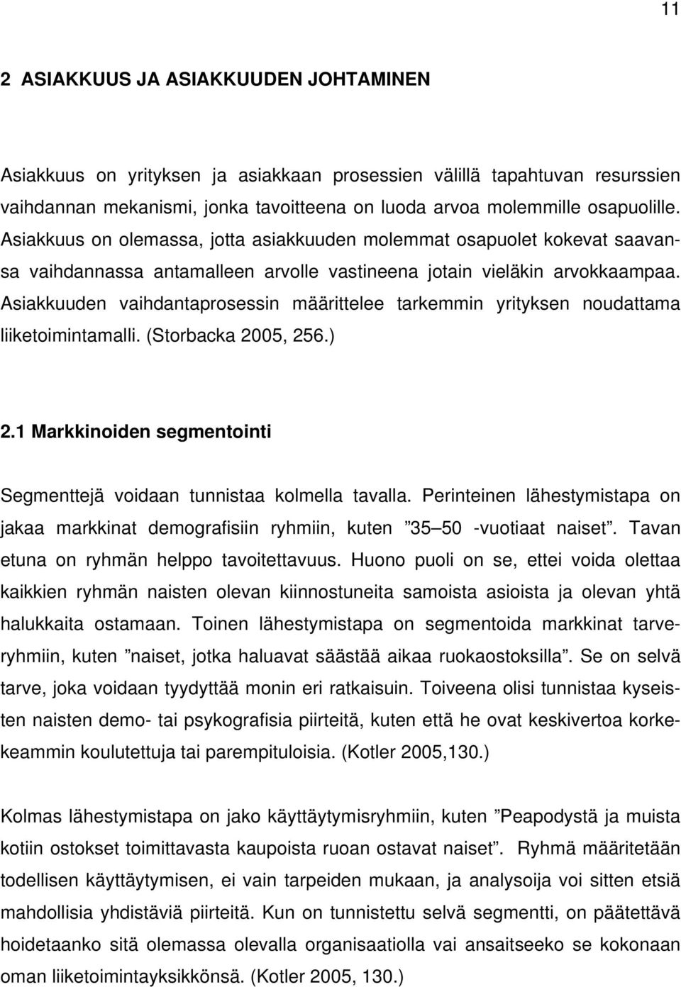 Asiakkuuden vaihdantaprosessin määrittelee tarkemmin yrityksen noudattama liiketoimintamalli. (Storbacka 2005, 256.) 2.1 Markkinoiden segmentointi Segmenttejä voidaan tunnistaa kolmella tavalla.