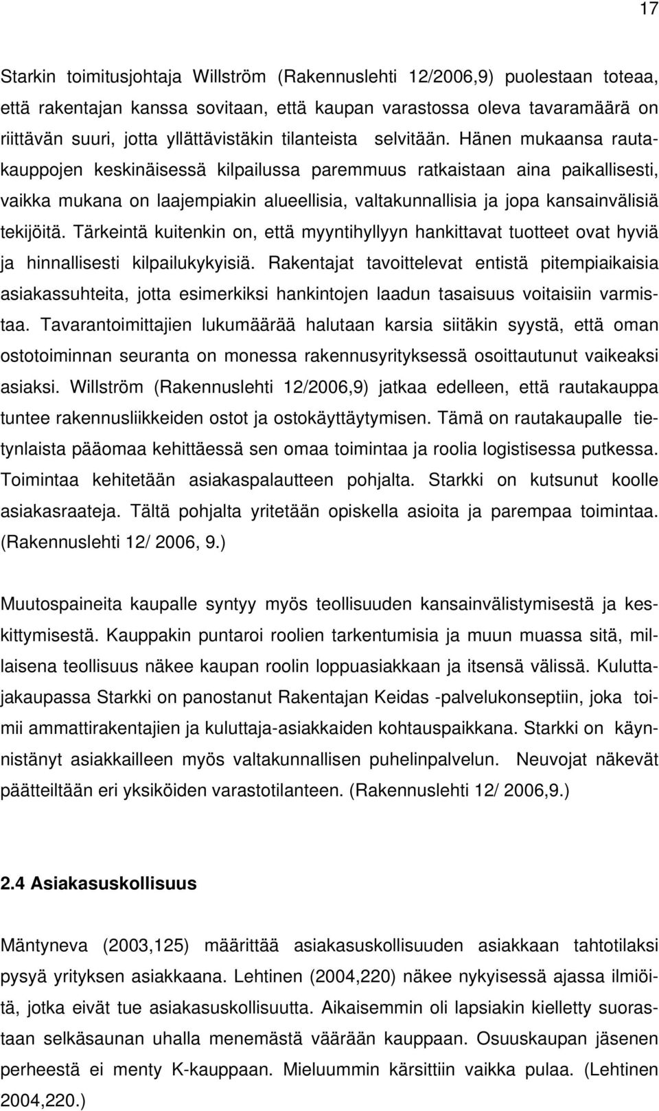 Hänen mukaansa rautakauppojen keskinäisessä kilpailussa paremmuus ratkaistaan aina paikallisesti, vaikka mukana on laajempiakin alueellisia, valtakunnallisia ja jopa kansainvälisiä tekijöitä.