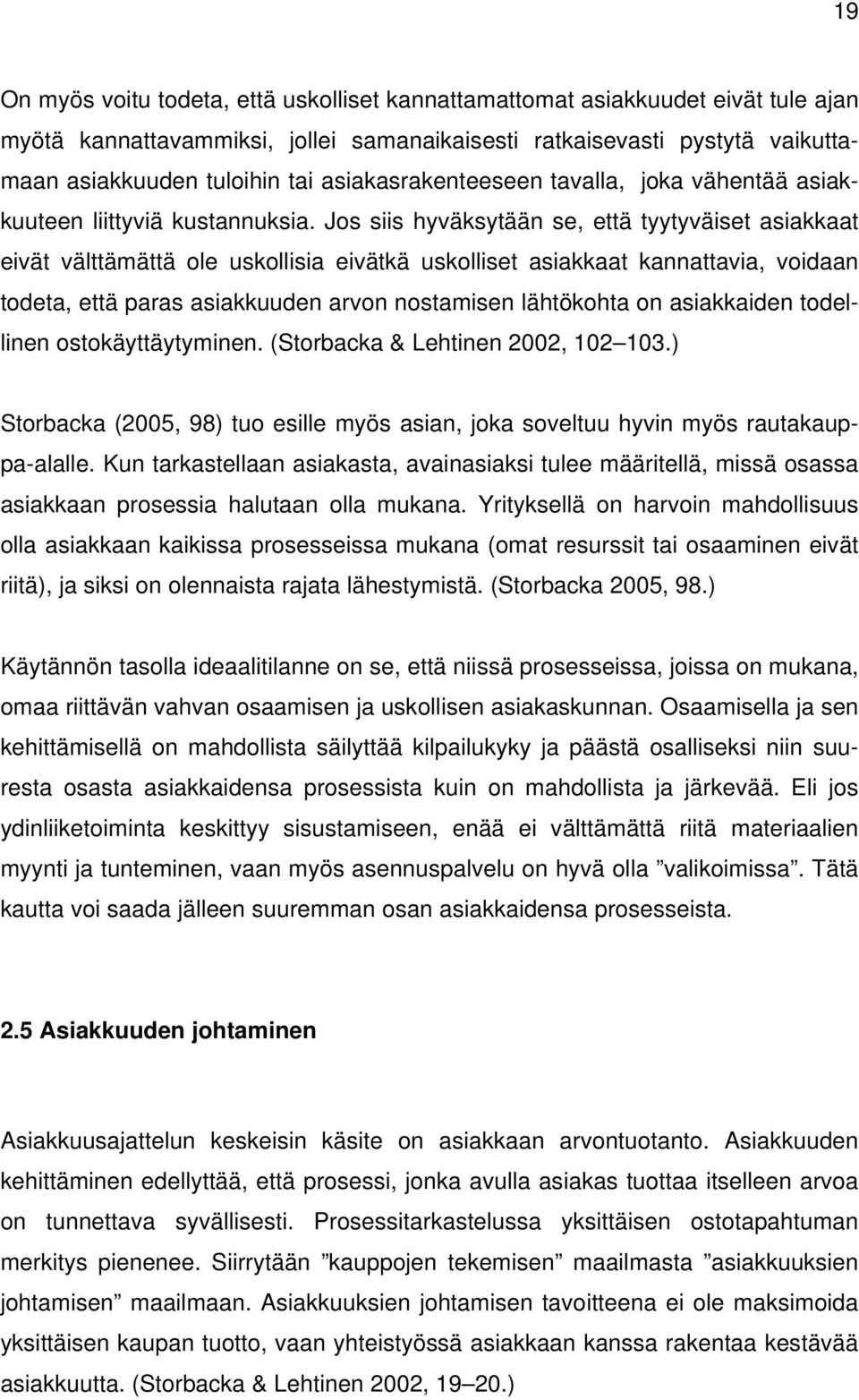 Jos siis hyväksytään se, että tyytyväiset asiakkaat eivät välttämättä ole uskollisia eivätkä uskolliset asiakkaat kannattavia, voidaan todeta, että paras asiakkuuden arvon nostamisen lähtökohta on