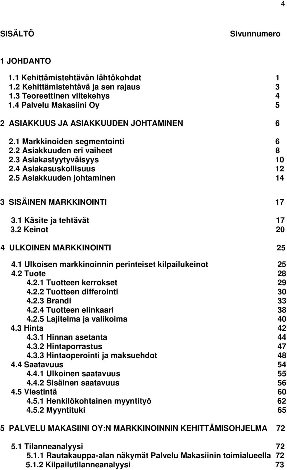 5 Asiakkuuden johtaminen 14 3 SISÄINEN MARKKINOINTI 17 3.1 Käsite ja tehtävät 17 3.2 Keinot 20 4 ULKOINEN MARKKINOINTI 25 4.1 Ulkoisen markkinoinnin perinteiset kilpailukeinot 25 4.2 Tuote 28 4.2.1 Tuotteen kerrokset 29 4.