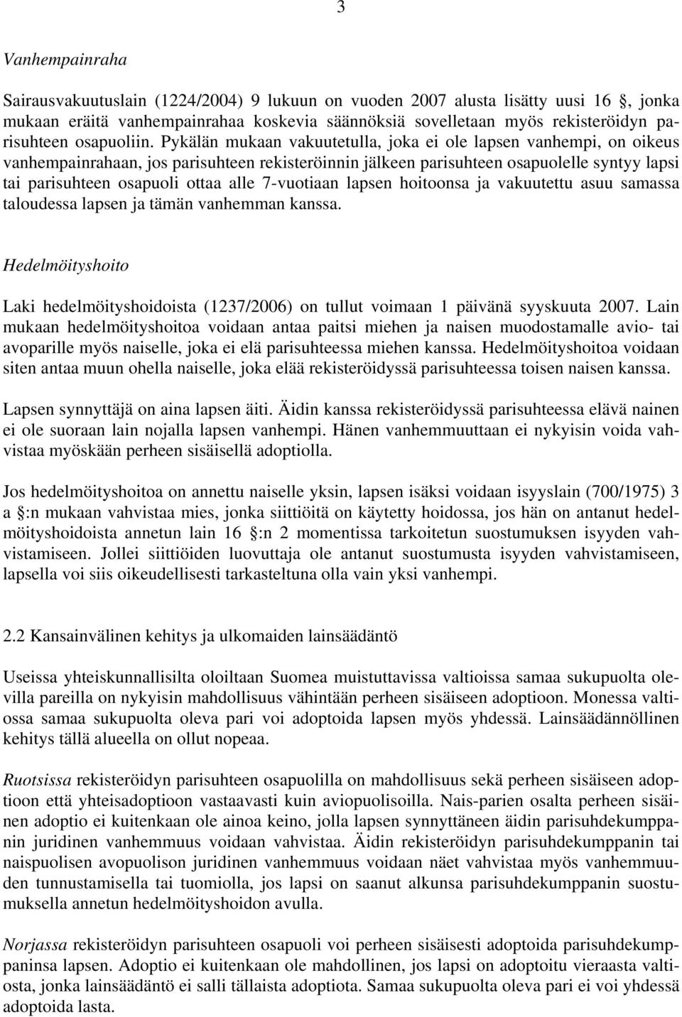 Pykälän mukaan vakuutetulla, joka ei ole lapsen vanhempi, on oikeus vanhempainrahaan, jos parisuhteen rekisteröinnin jälkeen parisuhteen osapuolelle syntyy lapsi tai parisuhteen osapuoli ottaa alle