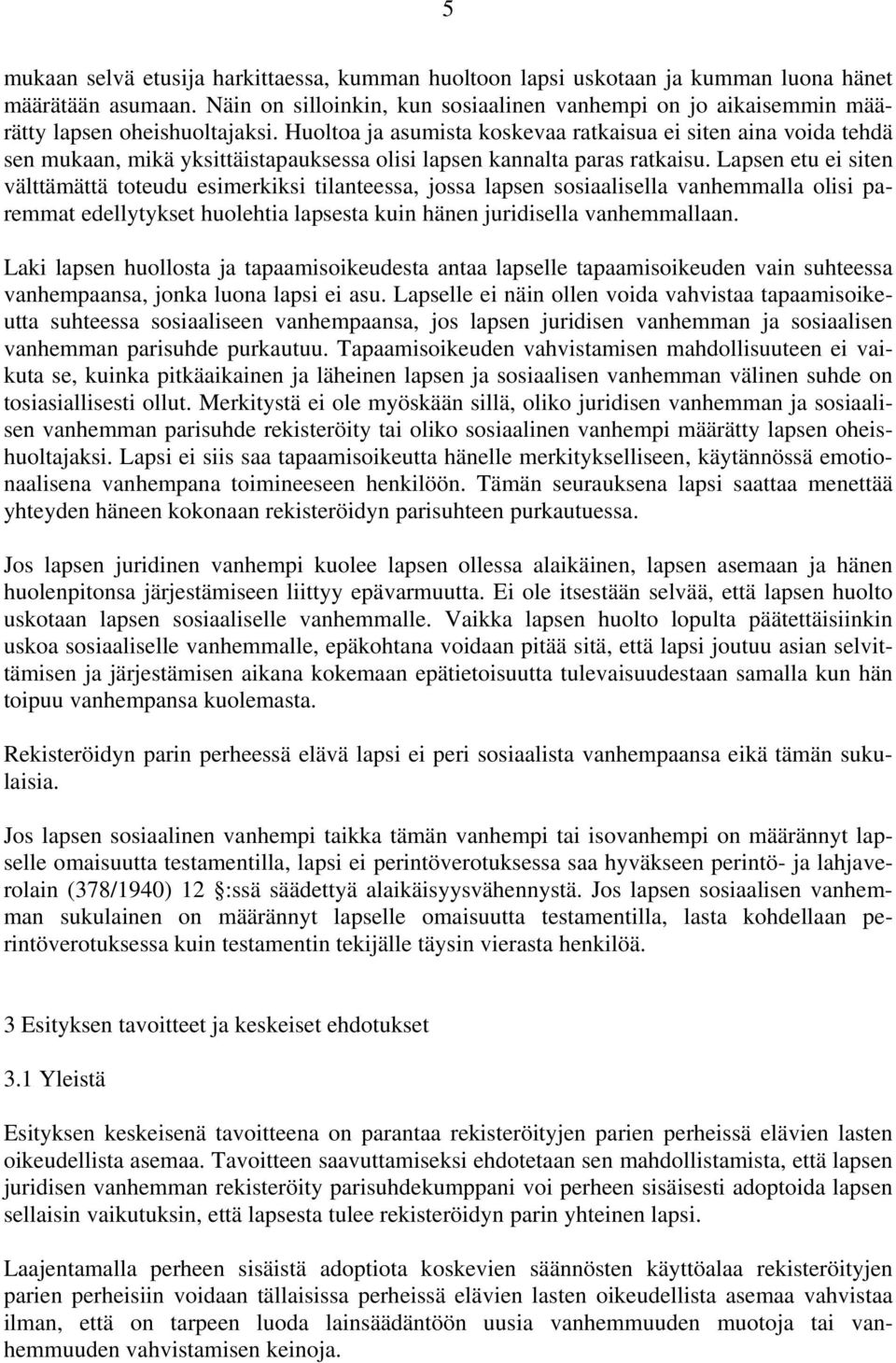 Huoltoa ja asumista koskevaa ratkaisua ei siten aina voida tehdä sen mukaan, mikä yksittäistapauksessa olisi lapsen kannalta paras ratkaisu.