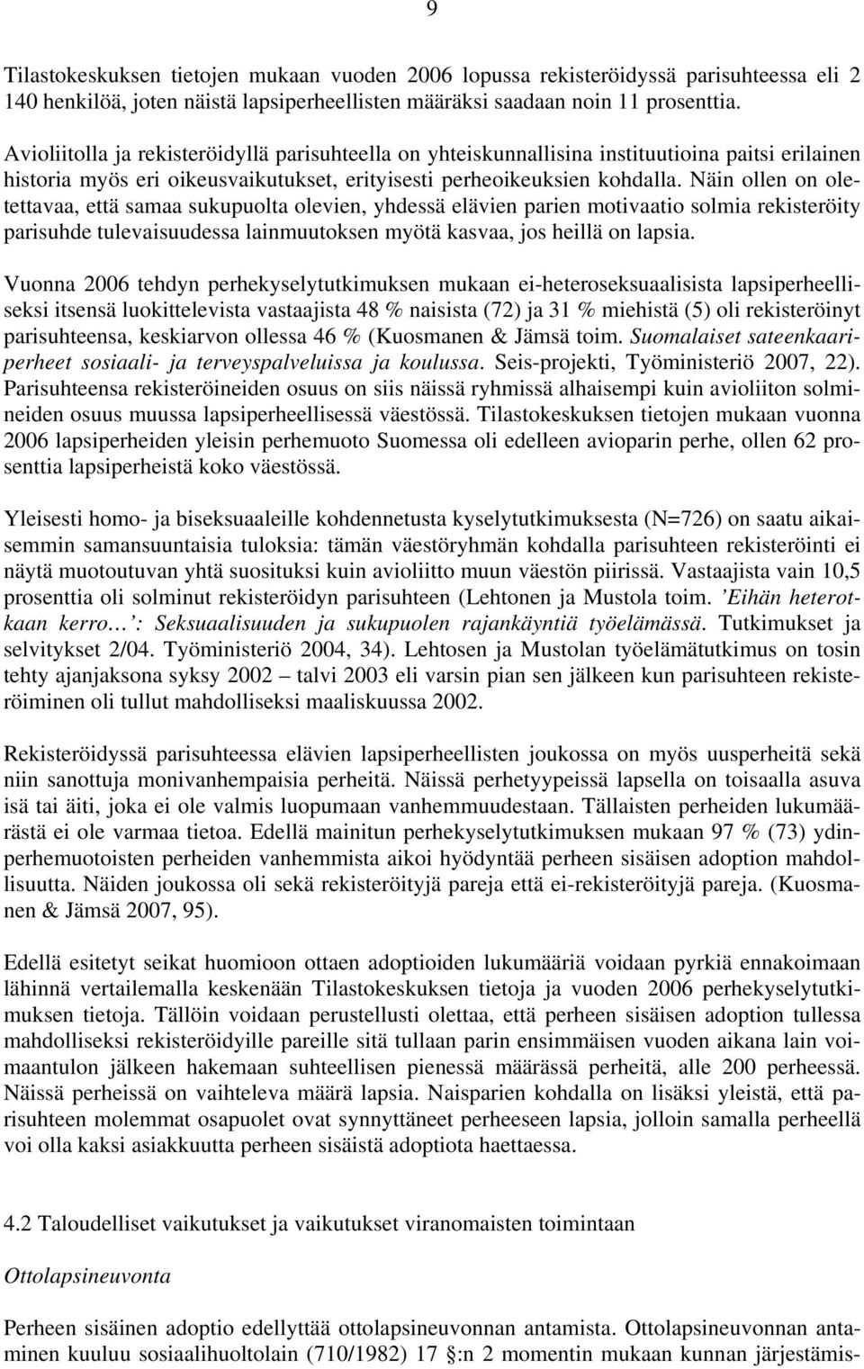 Näin ollen on oletettavaa, että samaa sukupuolta olevien, yhdessä elävien parien motivaatio solmia rekisteröity parisuhde tulevaisuudessa lainmuutoksen myötä kasvaa, jos heillä on lapsia.