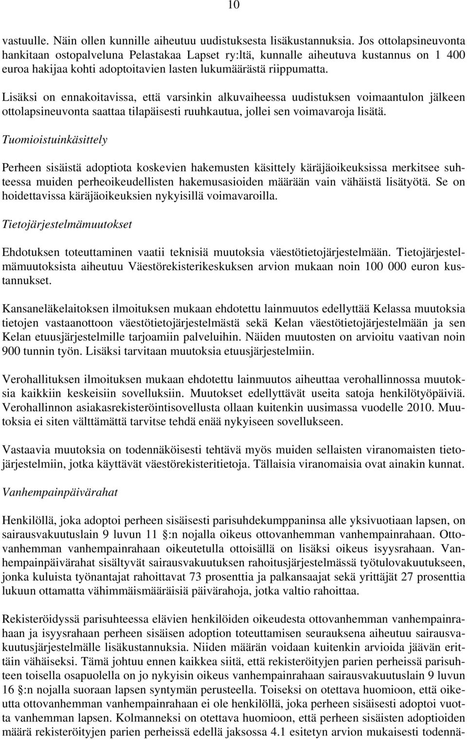 Lisäksi on ennakoitavissa, että varsinkin alkuvaiheessa uudistuksen voimaantulon jälkeen ottolapsineuvonta saattaa tilapäisesti ruuhkautua, jollei sen voimavaroja lisätä.