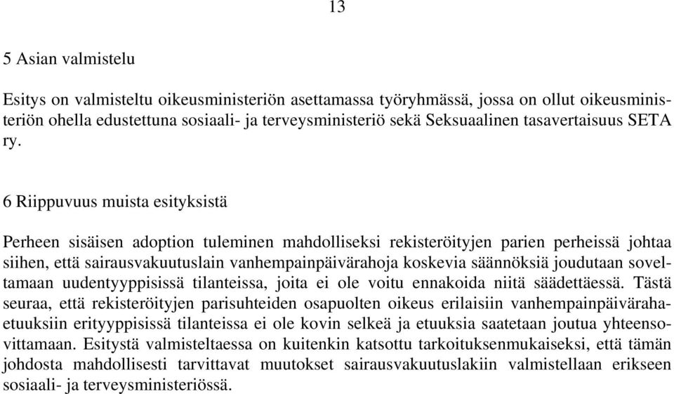 6 Riippuvuus muista esityksistä Perheen sisäisen adoption tuleminen mahdolliseksi rekisteröityjen parien perheissä johtaa siihen, että sairausvakuutuslain vanhempainpäivärahoja koskevia säännöksiä