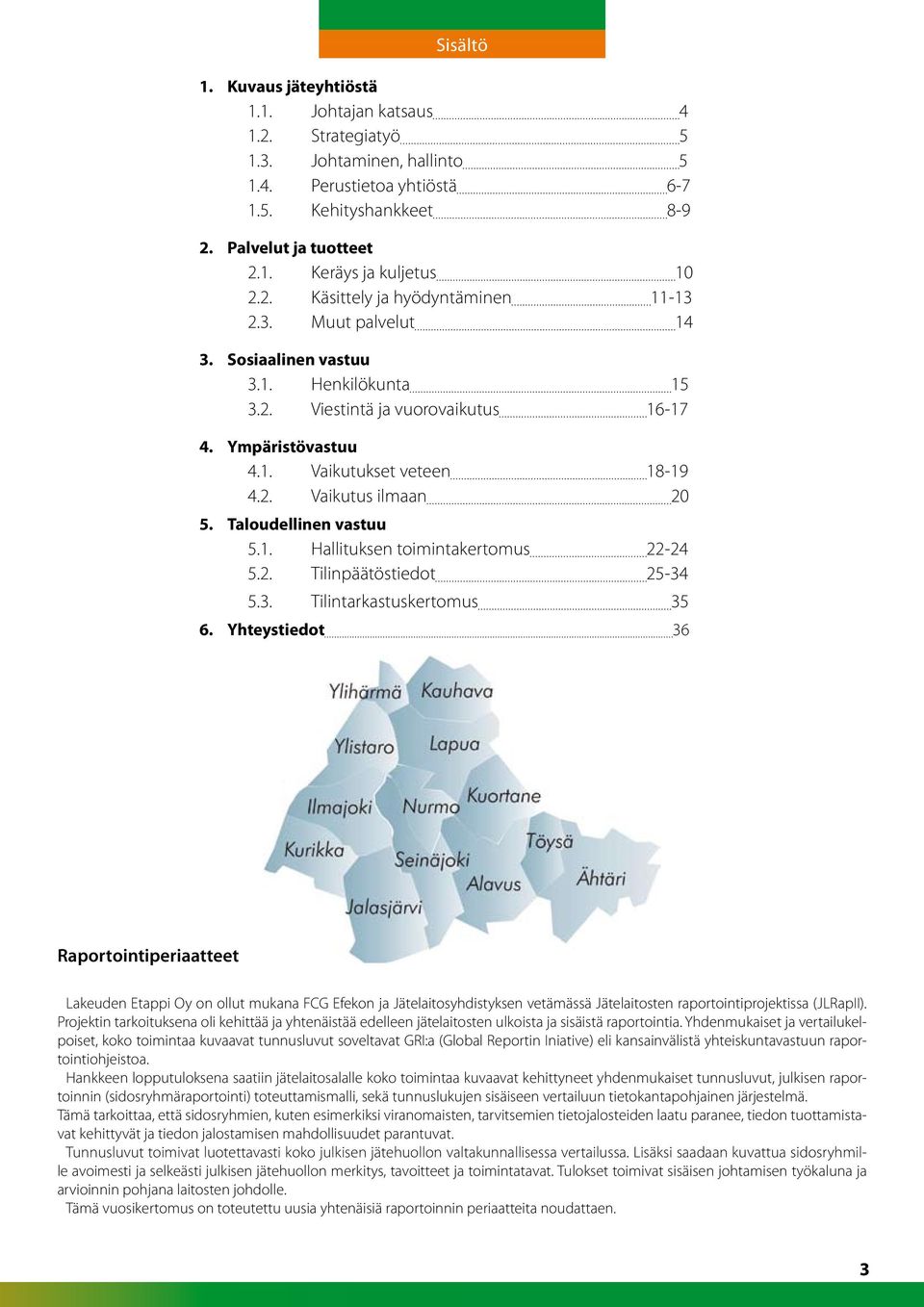 1. Hallituksen toimintakertomus 22-24 5.2. Tilinpäätöstiedot 25-34 5.3. Tilintarkastuskertomus 35 6.