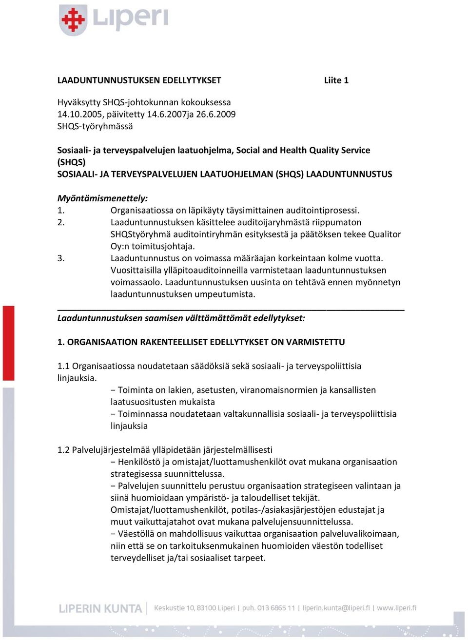 6.2009 SHQS-työryhmässä Sosiaali- ja terveyspalvelujen laatuohjelma, Social and Health Quality Service (SHQS) SOSIAALI- JA TERVEYSPALVELUJEN LAATUOHJELMAN (SHQS) LAADUNTUNNUSTUS Myöntämismenettely: 1.