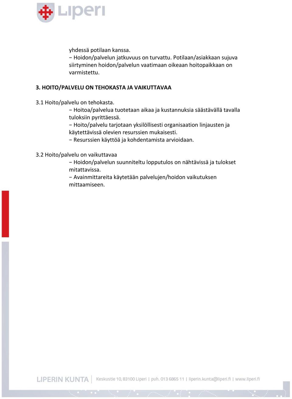 Hoito/palvelu tarjotaan yksilöllisesti organisaation linjausten ja käytettävissä olevien resurssien mukaisesti. Resurssien käyttöä ja kohdentamista arvioidaan. 3.