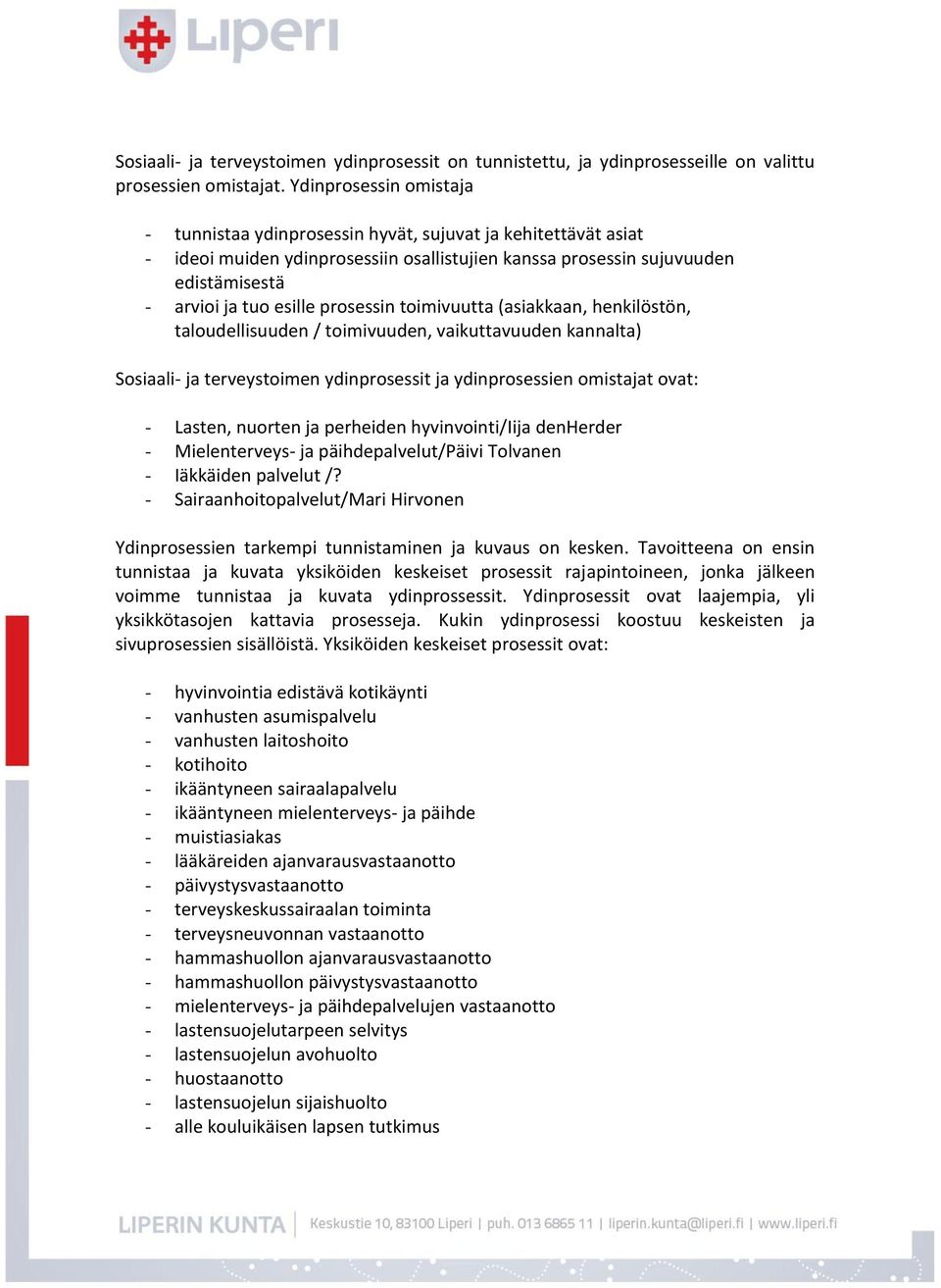 prosessin toimivuutta (asiakkaan, henkilöstön, taloudellisuuden / toimivuuden, vaikuttavuuden kannalta) Sosiaali- ja terveystoimen ydinprosessit ja ydinprosessien omistajat ovat: - Lasten, nuorten ja