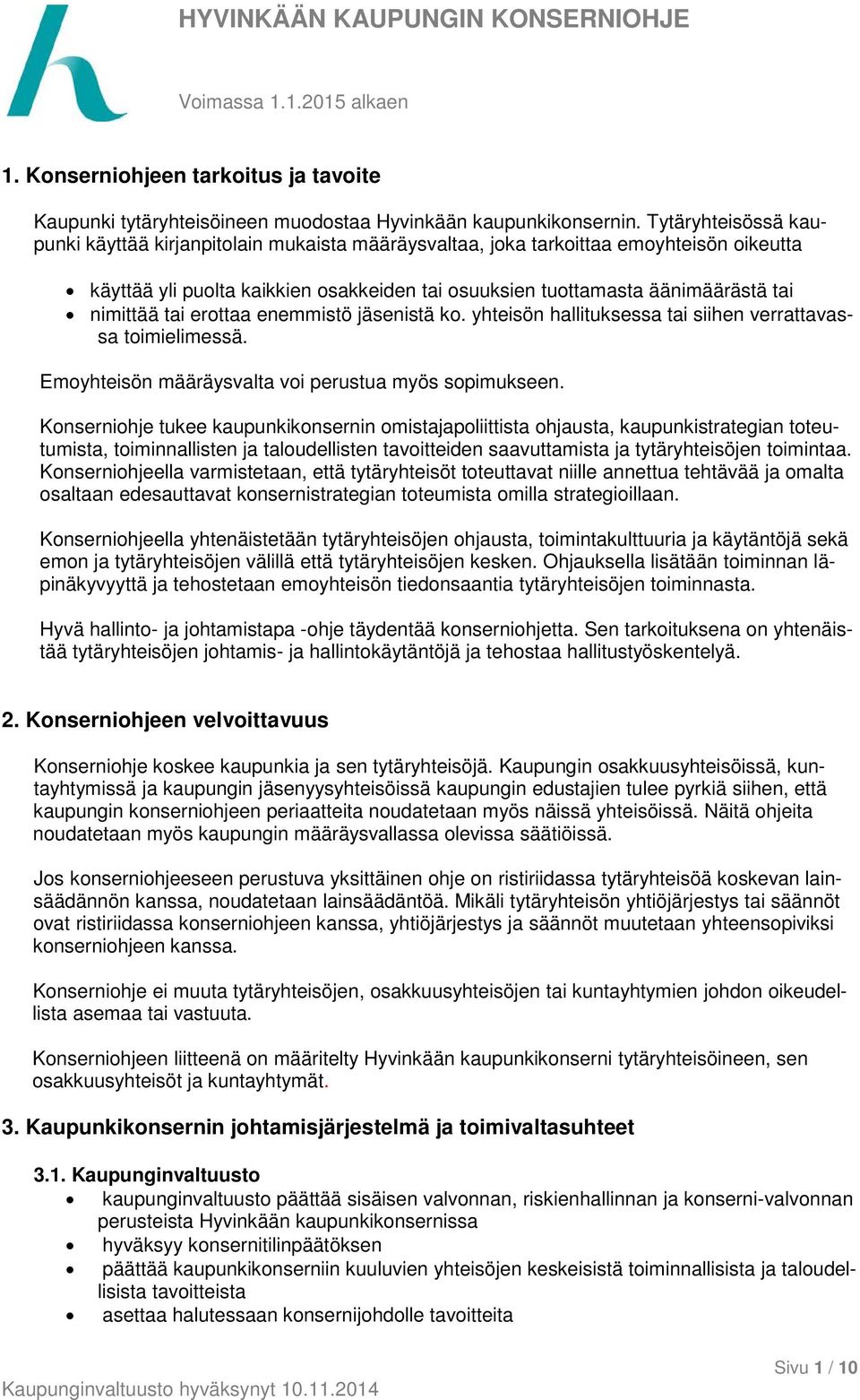 tai erottaa enemmistö jäsenistä ko. yhteisön hallituksessa tai siihen verrattavassa toimielimessä. Emoyhteisön määräysvalta voi perustua myös sopimukseen.