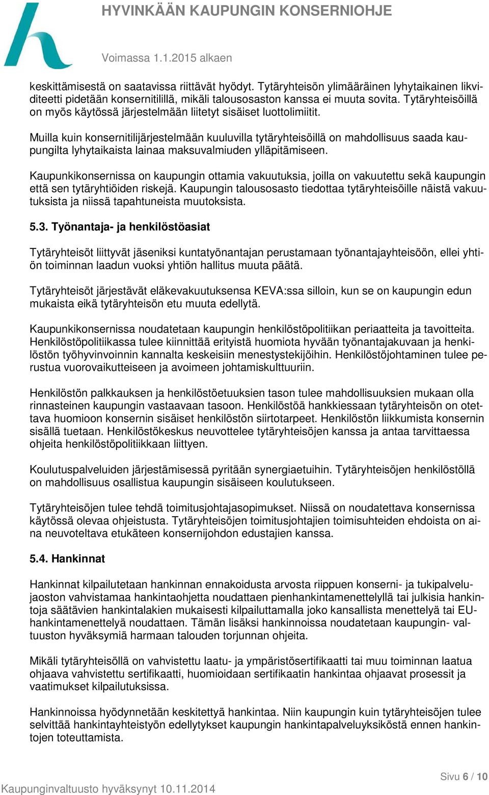 Muilla kuin konsernitilijärjestelmään kuuluvilla tytäryhteisöillä on mahdollisuus saada kaupungilta lyhytaikaista lainaa maksuvalmiuden ylläpitämiseen.