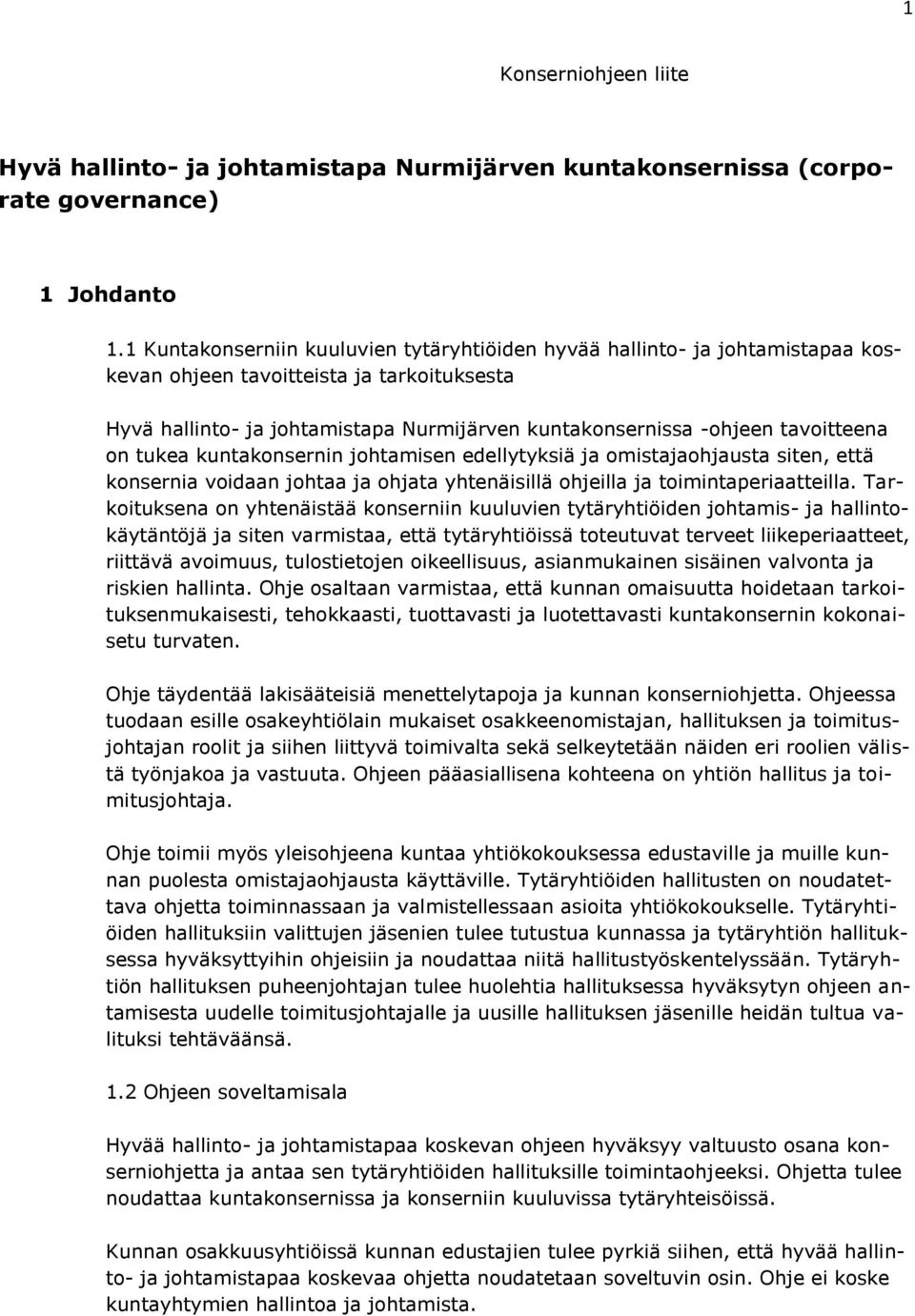 tavoitteena on tukea kuntakonsernin johtamisen edellytyksiä ja omistajaohjausta siten, että konsernia voidaan johtaa ja ohjata yhtenäisillä ohjeilla ja toimintaperiaatteilla.