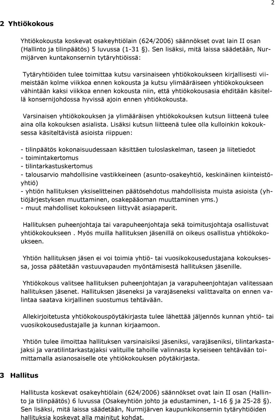 ja kutsu ylimääräiseen yhtiökokoukseen vähintään kaksi viikkoa ennen kokousta niin, että yhtiökokousasia ehditään käsitellä konsernijohdossa hyvissä ajoin ennen yhtiökokousta.