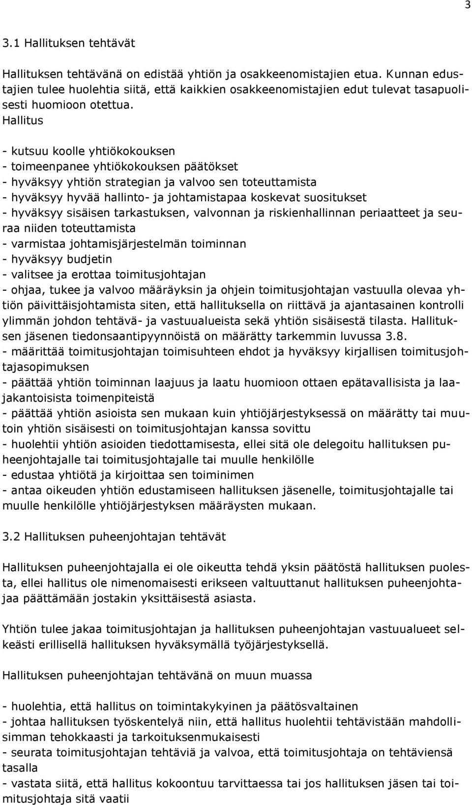 Hallitus - kutsuu koolle yhtiökokouksen - toimeenpanee yhtiökokouksen päätökset - hyväksyy yhtiön strategian ja valvoo sen toteuttamista - hyväksyy hyvää hallinto- ja johtamistapaa koskevat