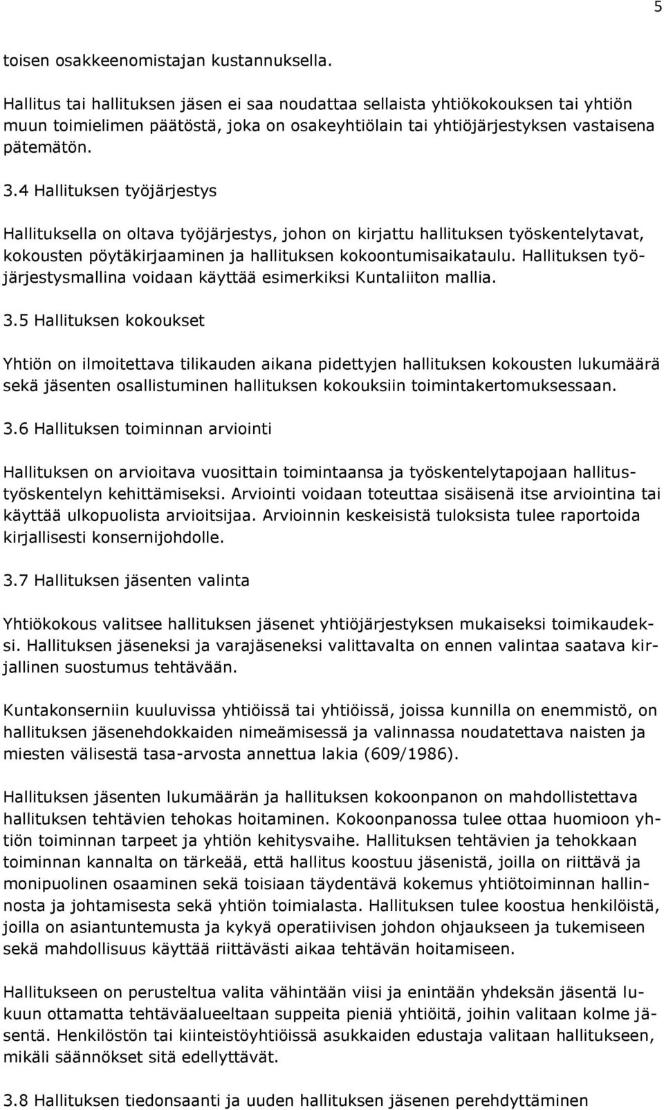 4 Hallituksen työjärjestys Hallituksella on oltava työjärjestys, johon on kirjattu hallituksen työskentelytavat, kokousten pöytäkirjaaminen ja hallituksen kokoontumisaikataulu.