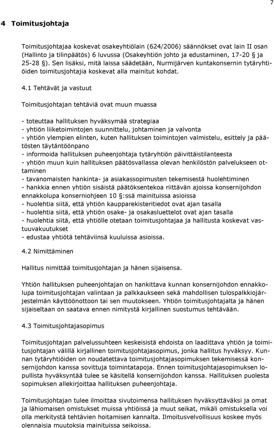 1 Tehtävät ja vastuut Toimitusjohtajan tehtäviä ovat muun muassa - toteuttaa hallituksen hyväksymää strategiaa - yhtiön liiketoimintojen suunnittelu, johtaminen ja valvonta - yhtiön ylempien elinten,