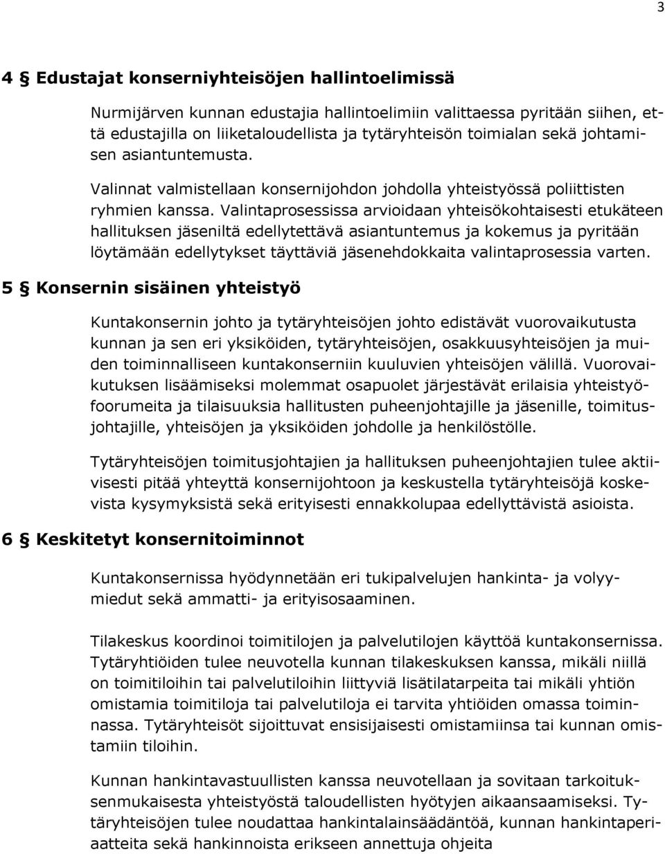 Valintaprosessissa arvioidaan yhteisökohtaisesti etukäteen hallituksen jäseniltä edellytettävä asiantuntemus ja kokemus ja pyritään löytämään edellytykset täyttäviä jäsenehdokkaita valintaprosessia