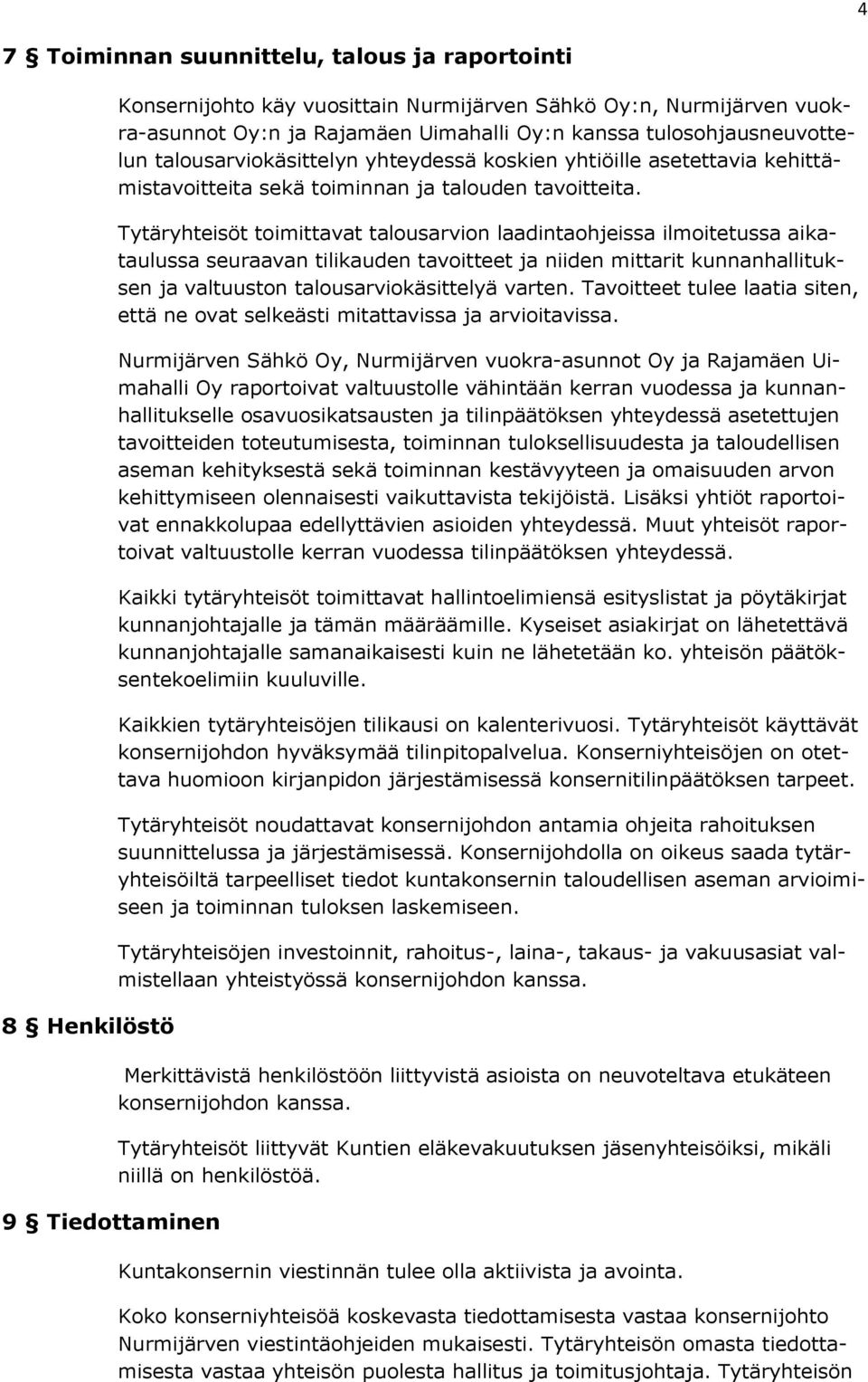 Tytäryhteisöt toimittavat talousarvion laadintaohjeissa ilmoitetussa aikataulussa seuraavan tilikauden tavoitteet ja niiden mittarit kunnanhallituksen ja valtuuston talousarviokäsittelyä varten.