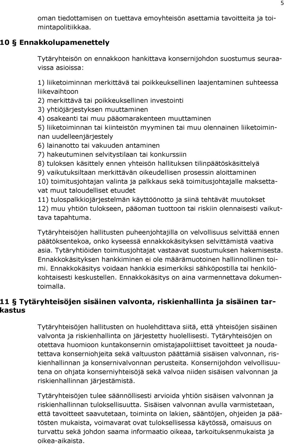 merkittävä tai poikkeuksellinen investointi 3) yhtiöjärjestyksen muuttaminen 4) osakeanti tai muu pääomarakenteen muuttaminen 5) liiketoiminnan tai kiinteistön myyminen tai muu olennainen