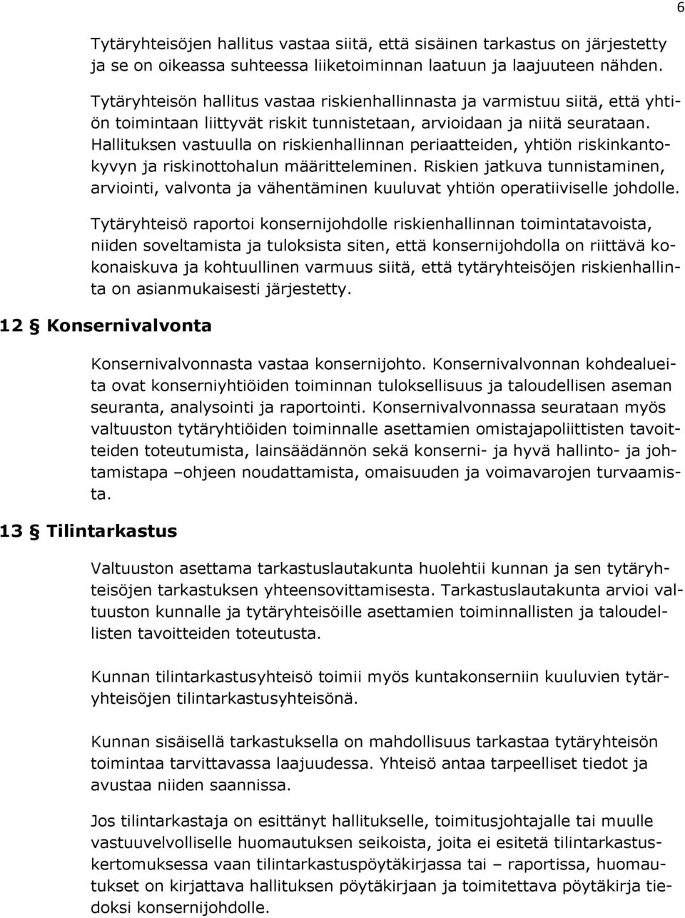 Hallituksen vastuulla on riskienhallinnan periaatteiden, yhtiön riskinkantokyvyn ja riskinottohalun määritteleminen.