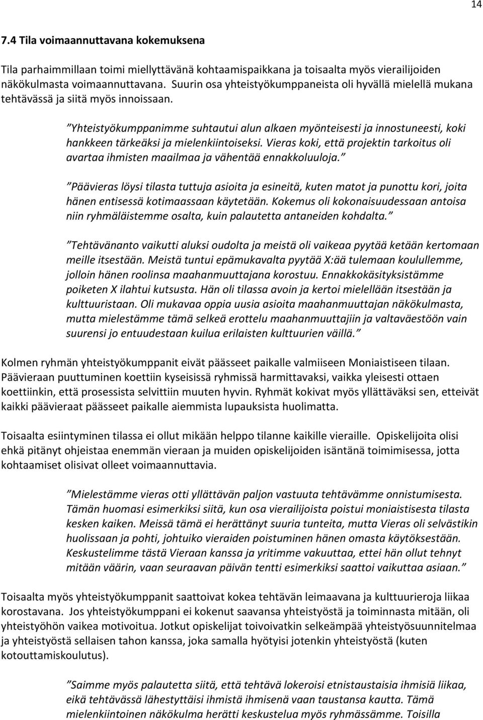 Yhteistyökumppanimme suhtautui alun alkaen myönteisesti ja innostuneesti, koki hankkeen tärkeäksi ja mielenkiintoiseksi.