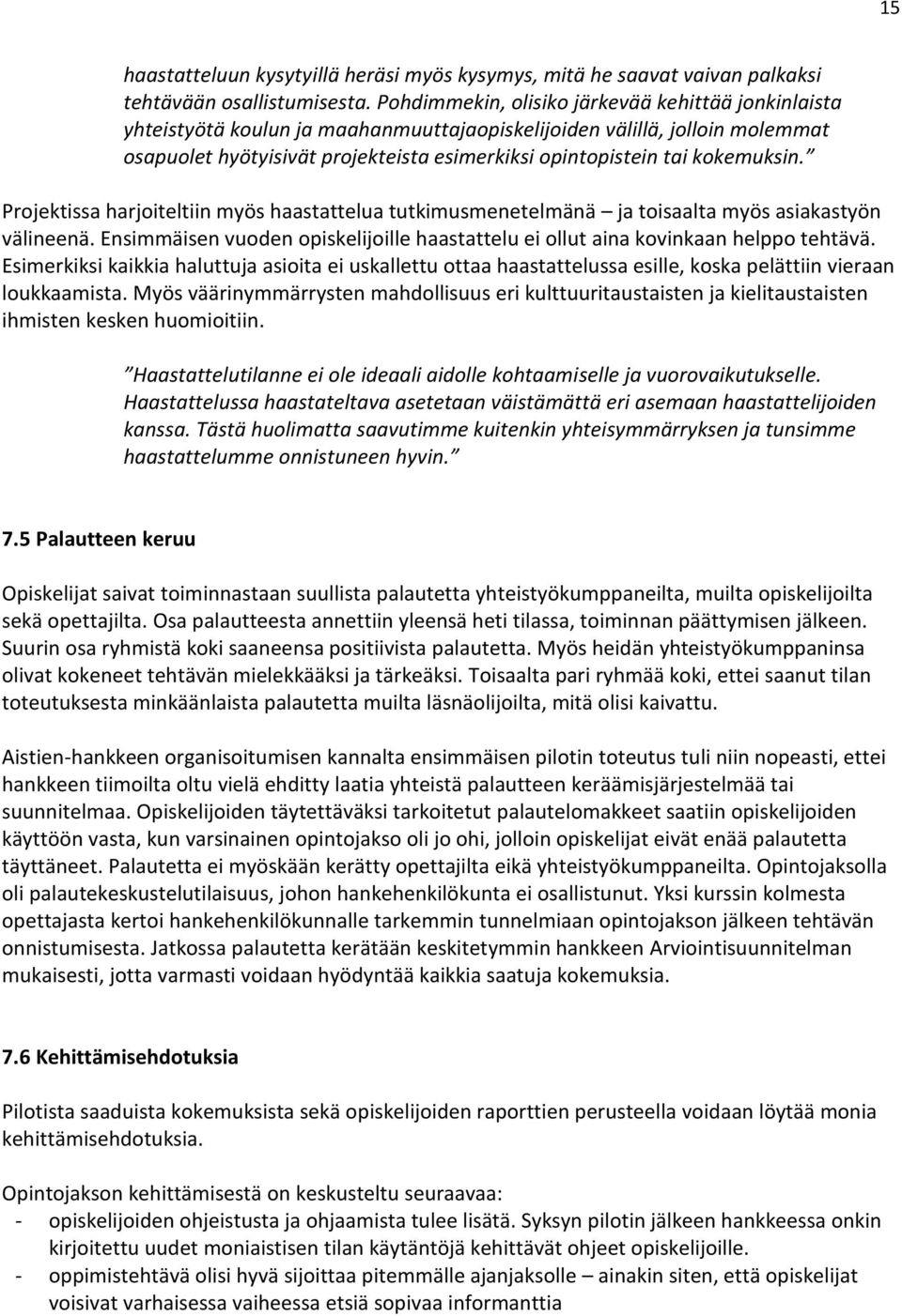 kokemuksin. Projektissa harjoiteltiin myös haastattelua tutkimusmenetelmänä ja toisaalta myös asiakastyön välineenä.