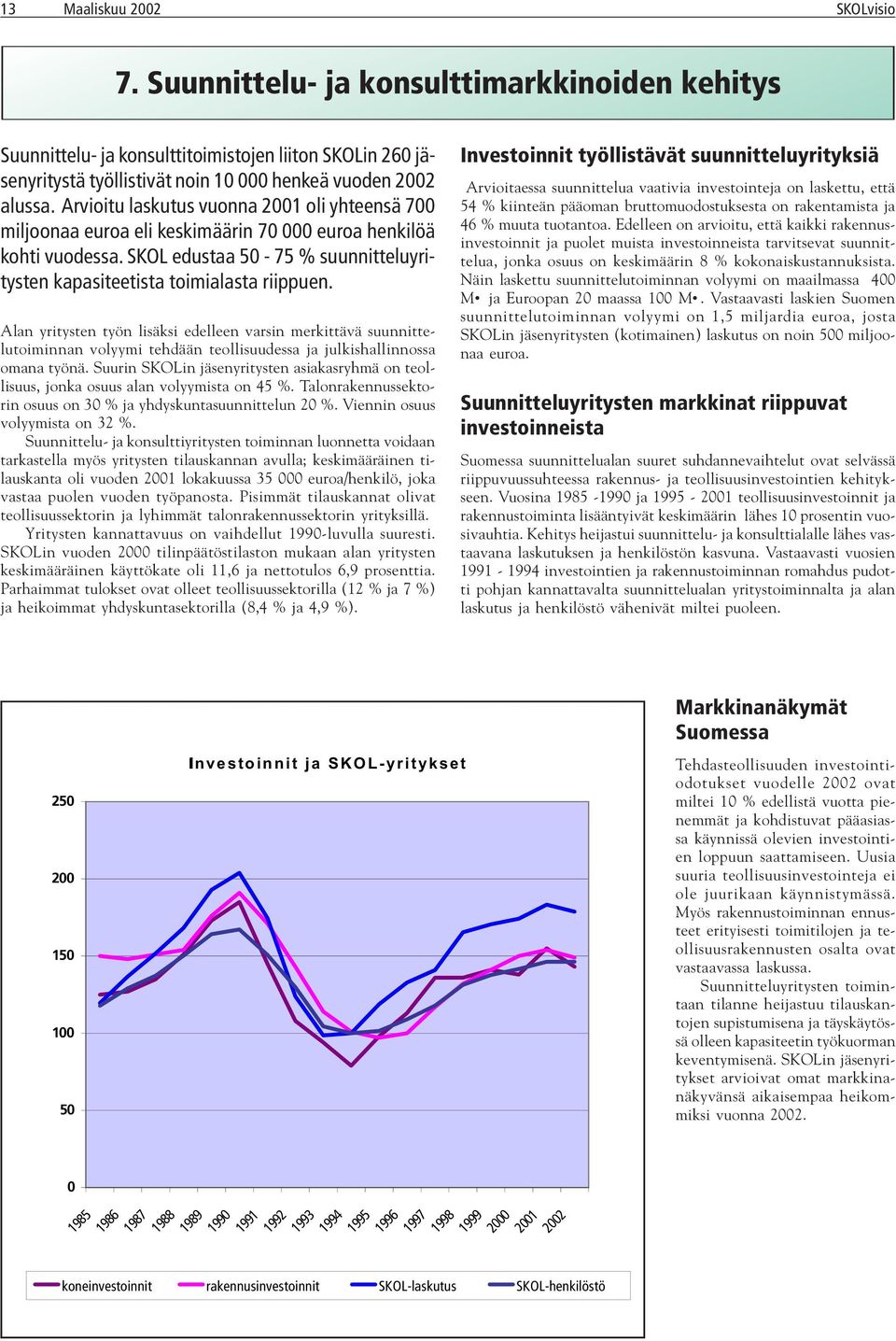 Alan yritysten työn lisäksi edelleen varsin merkittävä suunnittelutoiminnan volyymi tehdään teollisuudessa ja julkishallinnossa omana työnä.