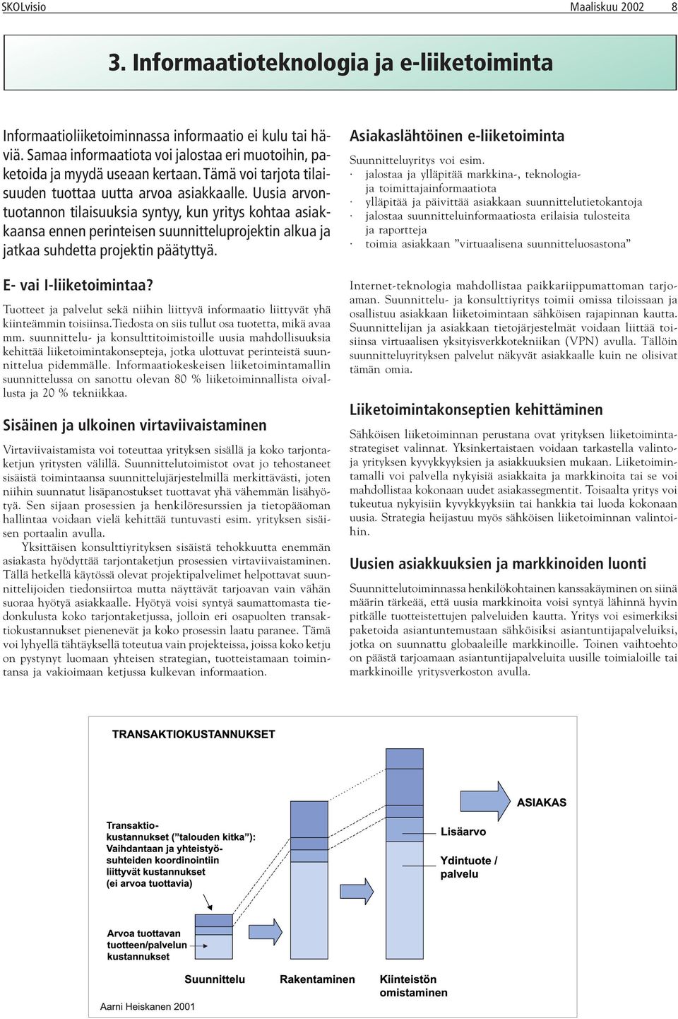 Uusia arvontuotannon tilaisuuksia syntyy, kun yritys kohtaa asiakkaansa ennen perinteisen suunnitteluprojektin alkua ja jatkaa suhdetta projektin päätyttyä. E- vai I-liiketoimintaa?