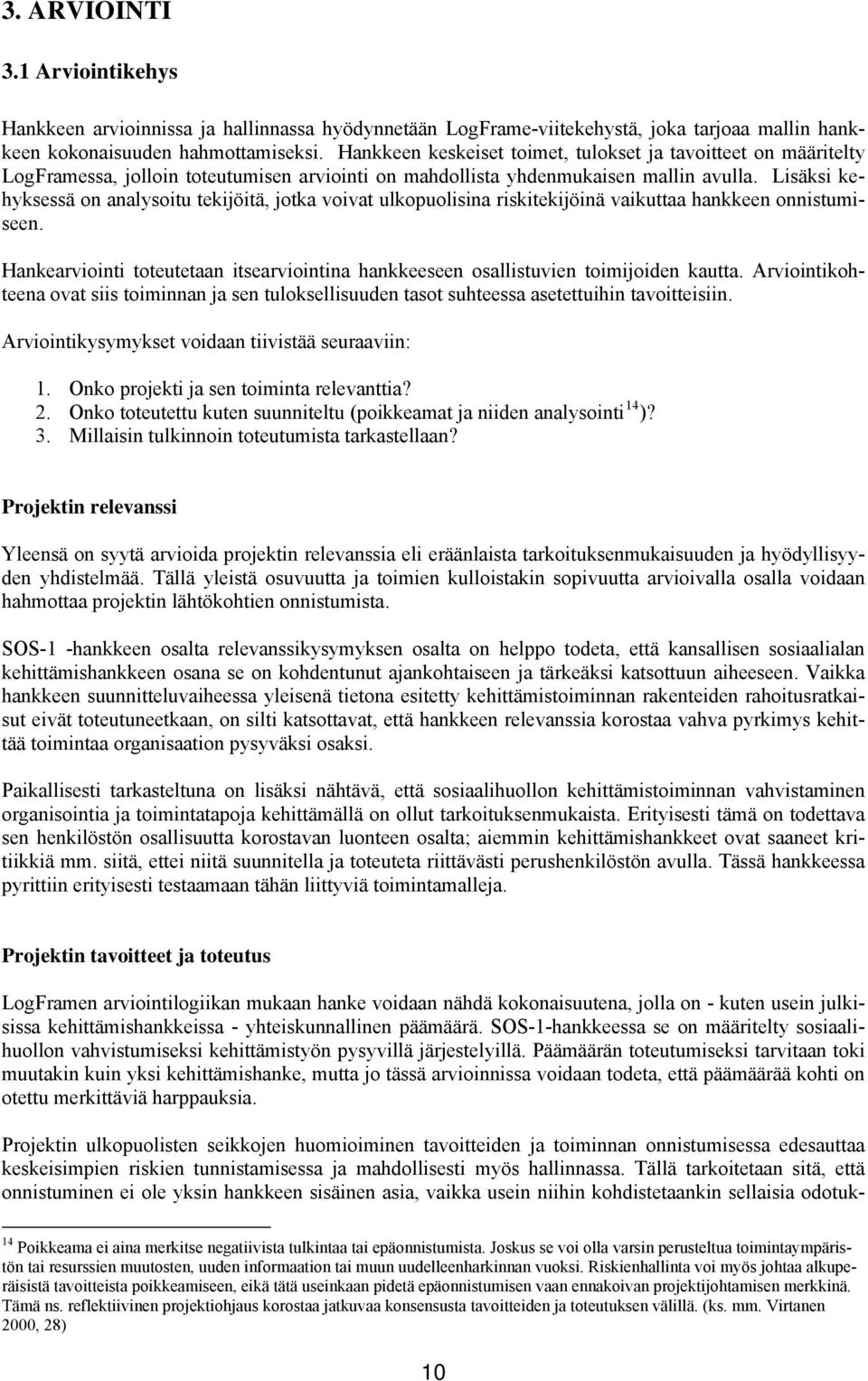 Lisäksi kehyksessä on analysoitu tekijöitä, jotka voivat ulkopuolisina riskitekijöinä vaikuttaa hankkeen onnistumiseen.