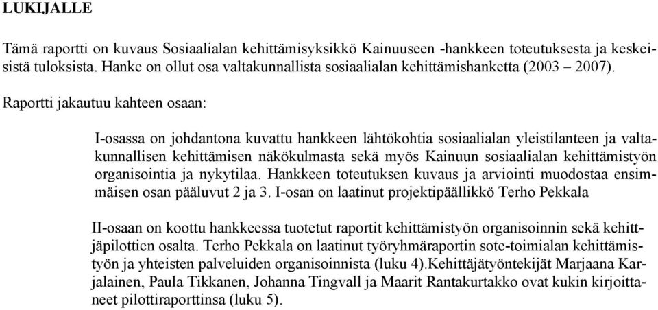 Raportti jakautuu kahteen osaan: I-osassa on johdantona kuvattu hankkeen lähtökohtia sosiaalialan yleistilanteen ja valtakunnallisen kehittämisen näkökulmasta sekä myös Kainuun sosiaalialan