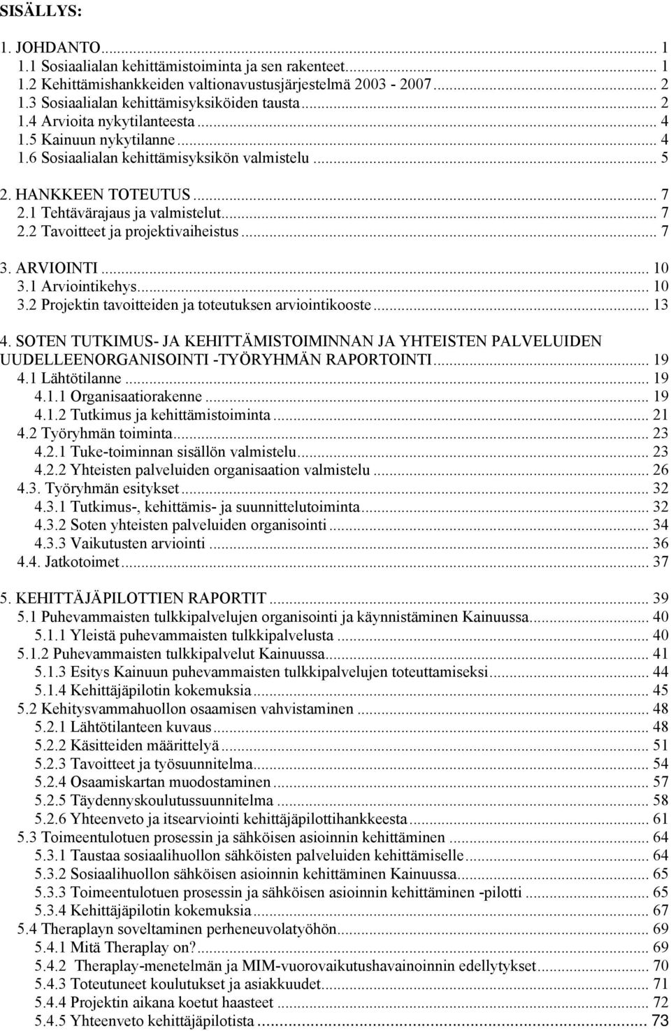 .. 7 3. ARVIOINTI... 10 3.1 Arviointikehys... 10 3.2 Projektin tavoitteiden ja toteutuksen arviointikooste... 13 4.